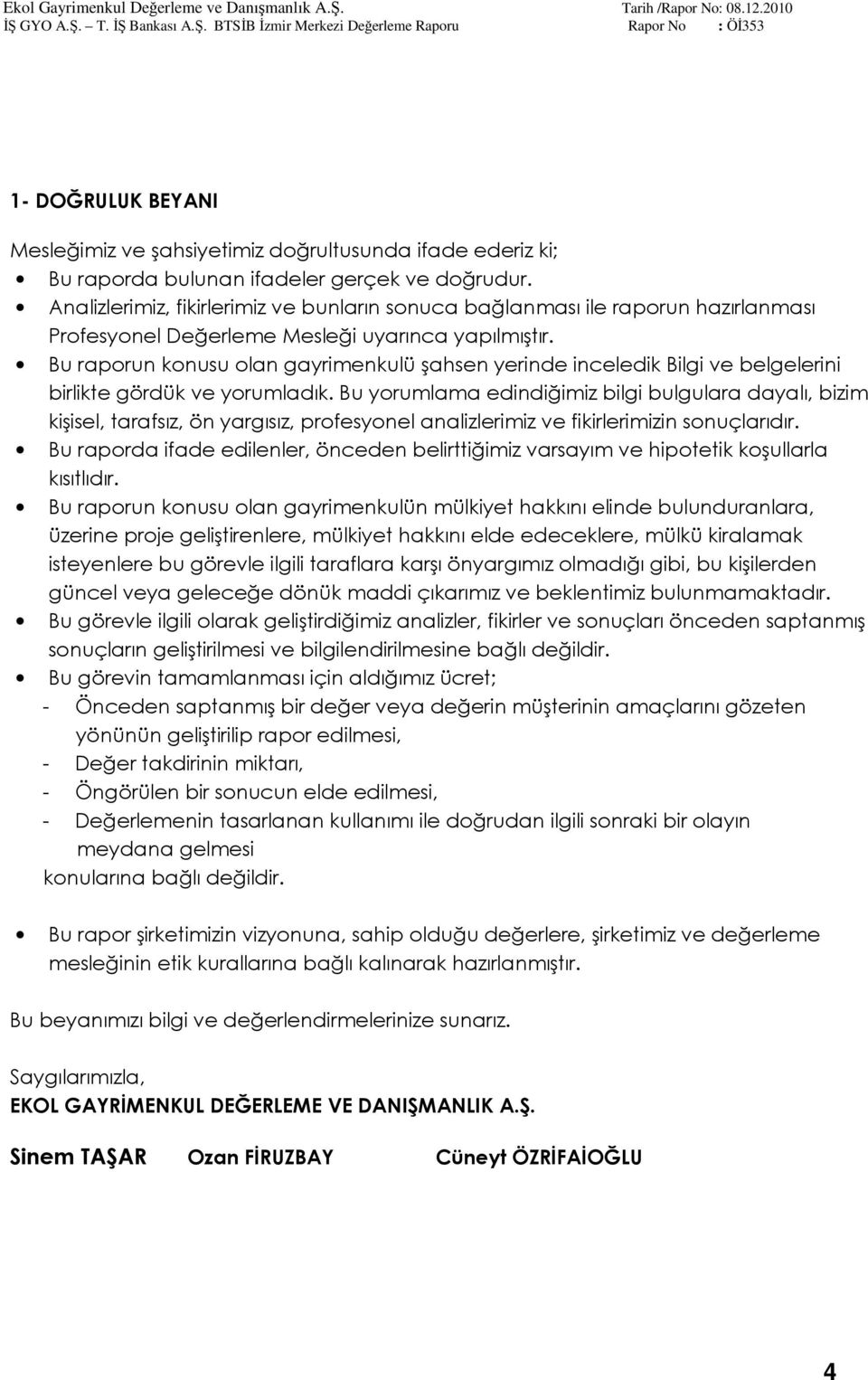 Bu raporun konusu olan gayrimenkulü şahsen yerinde inceledik Bilgi ve belgelerini birlikte gördük ve yorumladık.