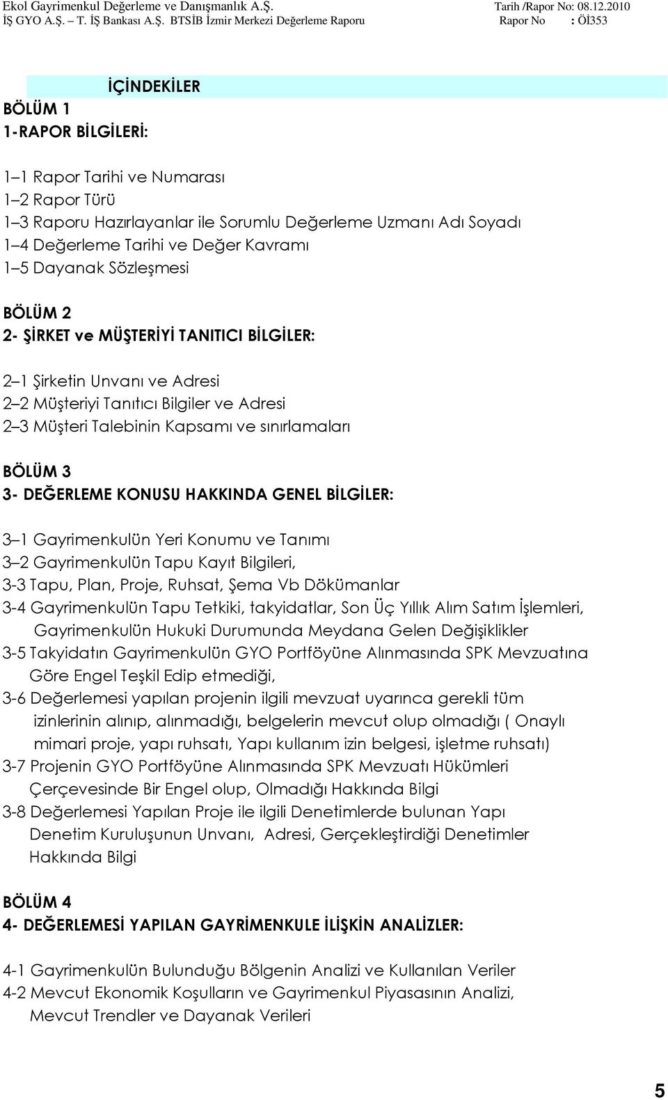 DEĞERLEME KONUSU HAKKINDA GENEL BİLGİLER: 3 1 Gayrimenkulün Yeri Konumu ve Tanımı 3 2 Gayrimenkulün Tapu Kayıt Bilgileri, 3-3 Tapu, Plan, Proje, Ruhsat, Şema Vb Dökümanlar 3-4 Gayrimenkulün Tapu