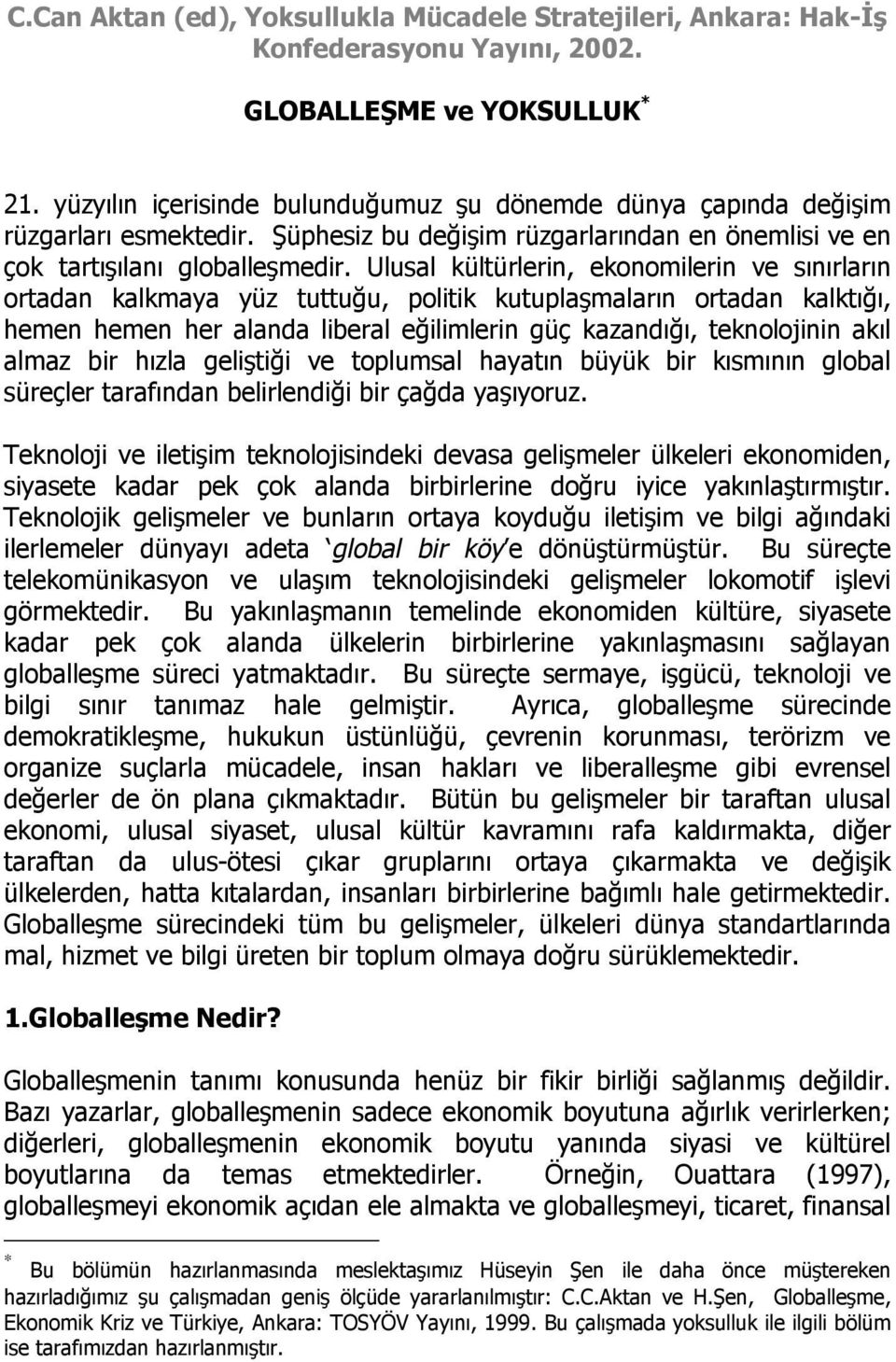 Ulusal kültürlerin, ekonomilerin ve sınırların ortadan kalkmaya yüz tuttuğu, politik kutuplaşmaların ortadan kalktığı, hemen hemen her alanda liberal eğilimlerin güç kazandığı, teknolojinin akıl