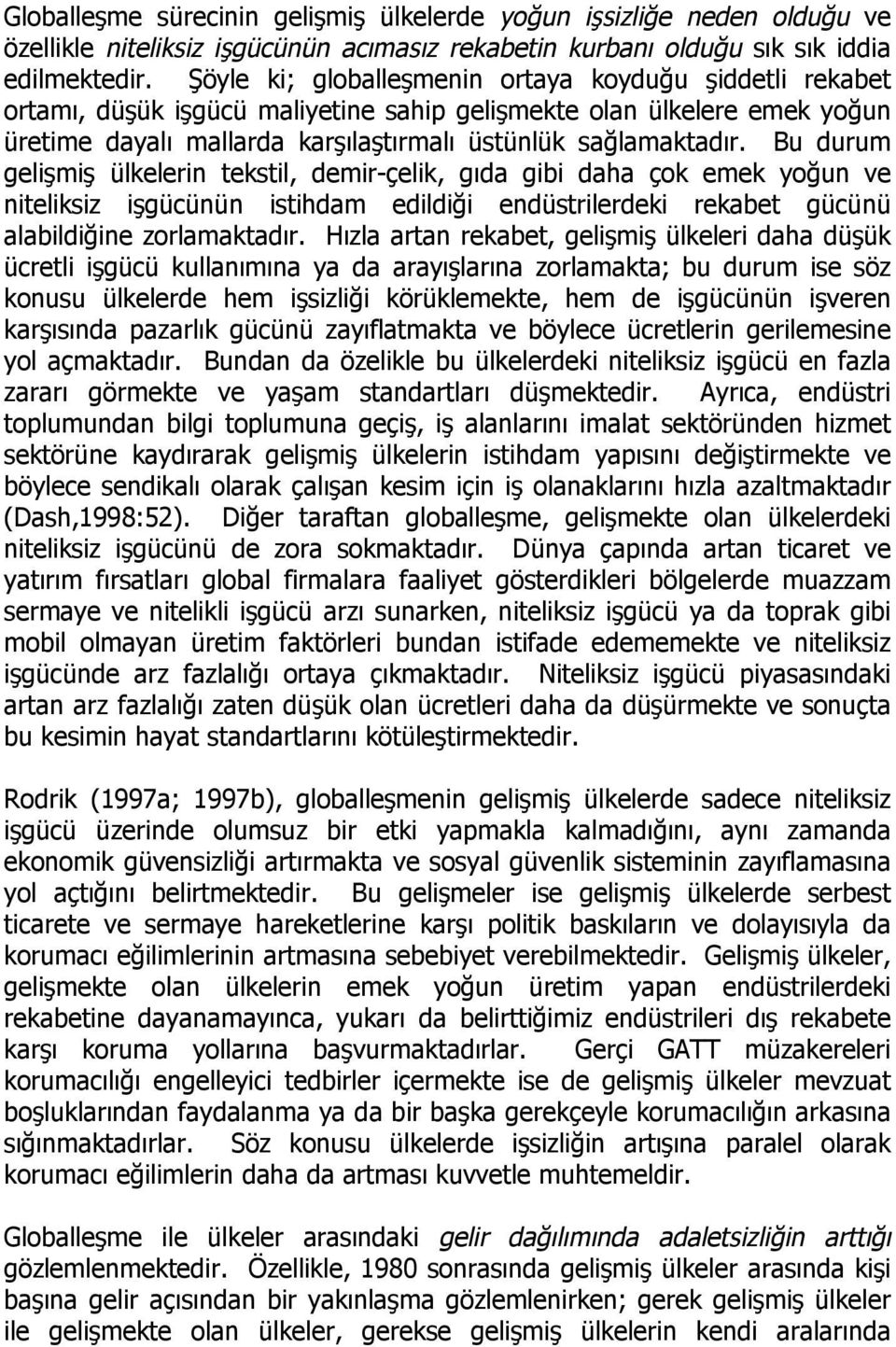 Bu durum gelişmiş ülkelerin tekstil, demirçelik, gıda gibi daha çok emek yoğun ve niteliksiz işgücünün istihdam edildiği endüstrilerdeki rekabet gücünü alabildiğine zorlamaktadır.