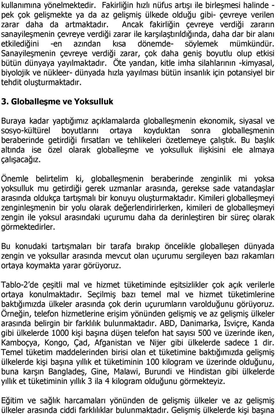 Sanayileşmenin çevreye verdiği zarar, çok daha geniş boyutlu olup etkisi bütün dünyaya yayılmaktadır.