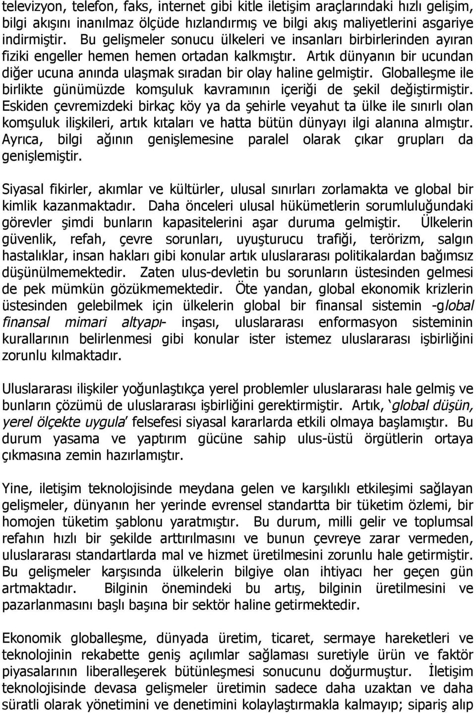 Artık dünyanın bir ucundan diğer ucuna anında ulaşmak sıradan bir olay haline gelmiştir. Globalleşme ile birlikte günümüzde komşuluk kavramının içeriği de şekil değiştirmiştir.