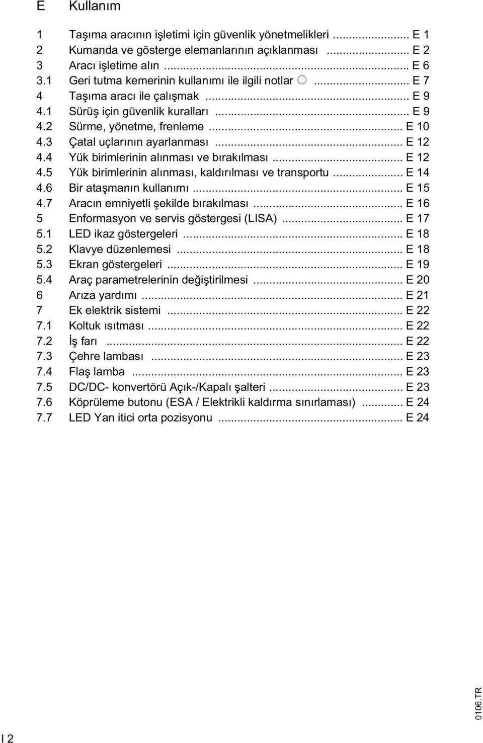 3 Çatal uçlarının ayarlanması... E 12 4.4 Yük birimlerinin alınması ve bırakılması... E 12 4.5 Yük birimlerinin alınması, kaldırılması ve transportu... E 14 4.6 Bir ata manın kullanımı... E 15 4.