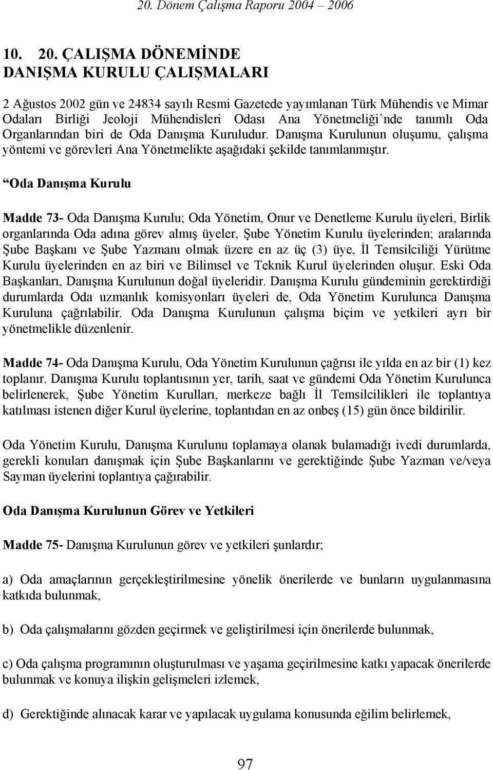 Oda Organlarından biri de Oda Danışma Kuruludur. Danışma Kurulunun oluşumu, çalışma yöntemi ve görevleri Ana Yönetmelikte aşağıdaki şekilde tanımlanmıştır.