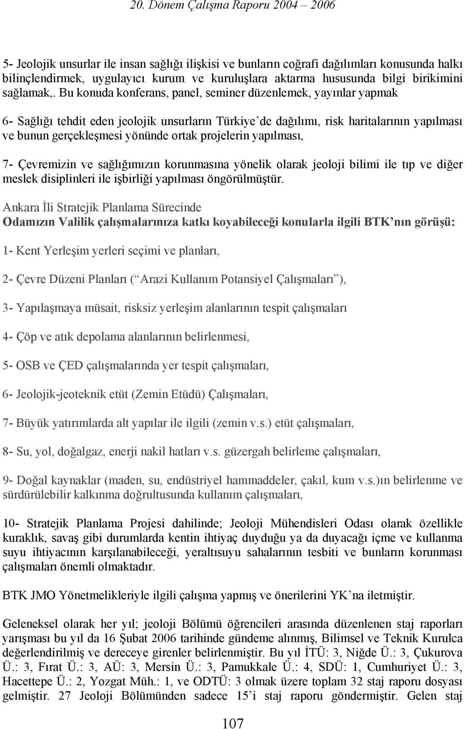 projelerin yapılması, 7- Çevremizin ve sağlığımızın korunmasına yönelik olarak jeoloji bilimi ile tıp ve diğer meslek disiplinleri ile işbirliği yapılması öngörülmüştür.