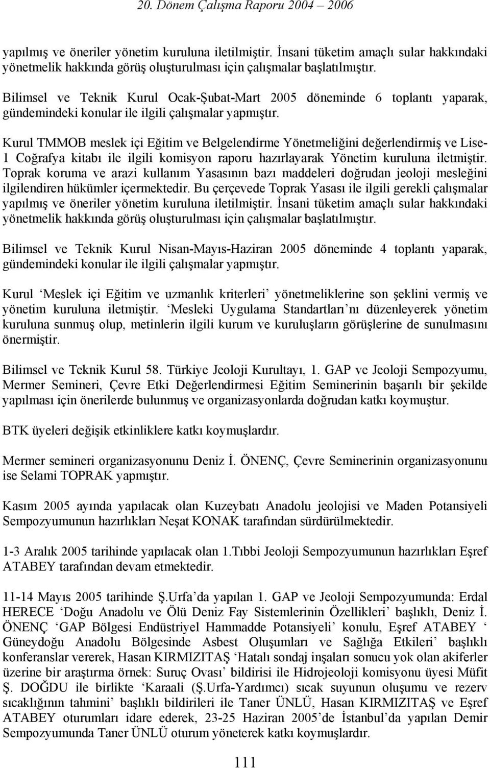 Kurul TMMOB meslek içi Eğitim ve Belgelendirme Yönetmeliğini değerlendirmiş ve Lise- 1 Coğrafya kitabı ile ilgili komisyon raporu hazırlayarak Yönetim kuruluna iletmiştir.