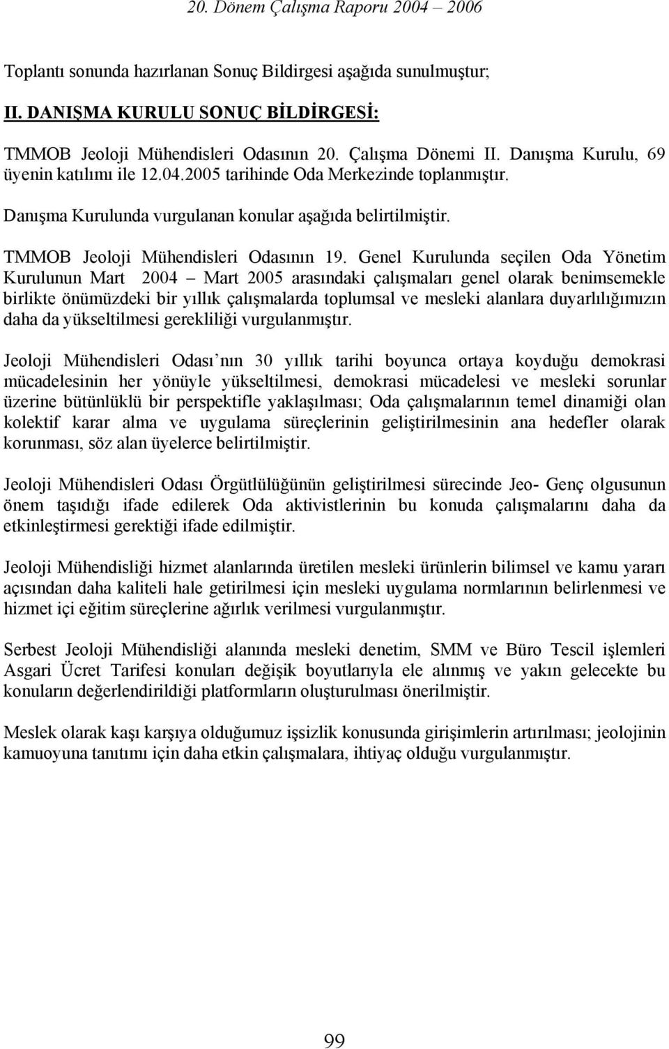 Genel Kurulunda seçilen Oda Yönetim Kurulunun Mart 2004 Mart 2005 arasındaki çalışmaları genel olarak benimsemekle birlikte önümüzdeki bir yıllık çalışmalarda toplumsal ve mesleki alanlara