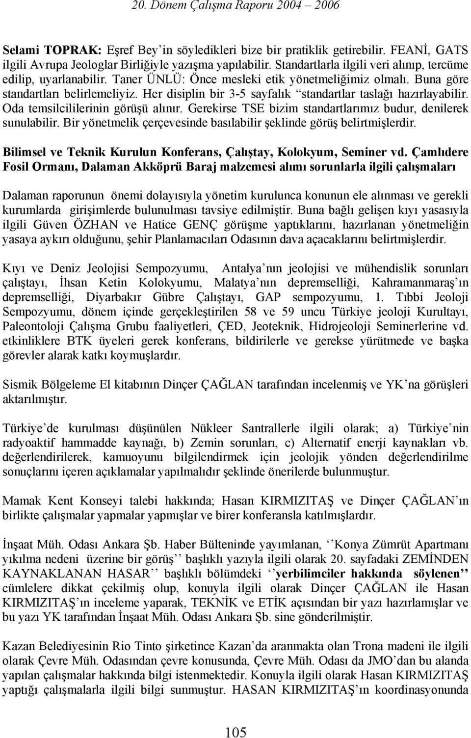 Her disiplin bir 3-5 sayfalık standartlar taslağı hazırlayabilir. Oda temsilcililerinin görüşü alınır. Gerekirse TSE bizim standartlarımız budur, denilerek sunulabilir.