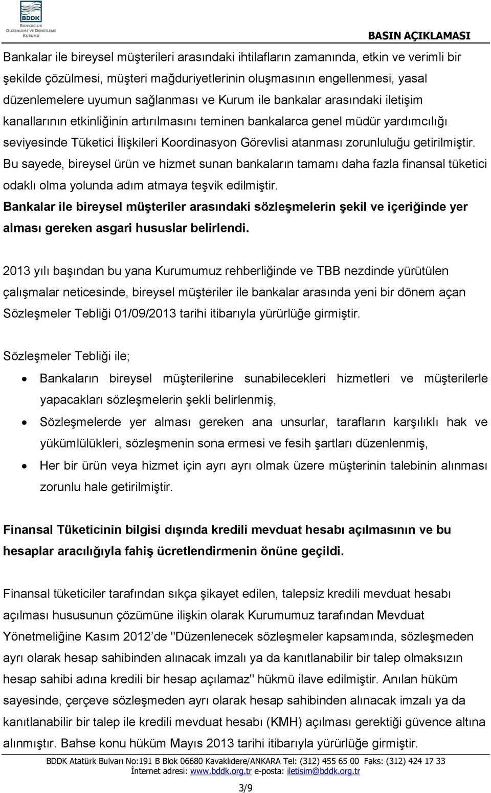 zorunluluğu getirilmiştir. Bu sayede, bireysel ürün ve hizmet sunan bankaların tamamı daha fazla finansal tüketici odaklı olma yolunda adım atmaya teşvik edilmiştir.