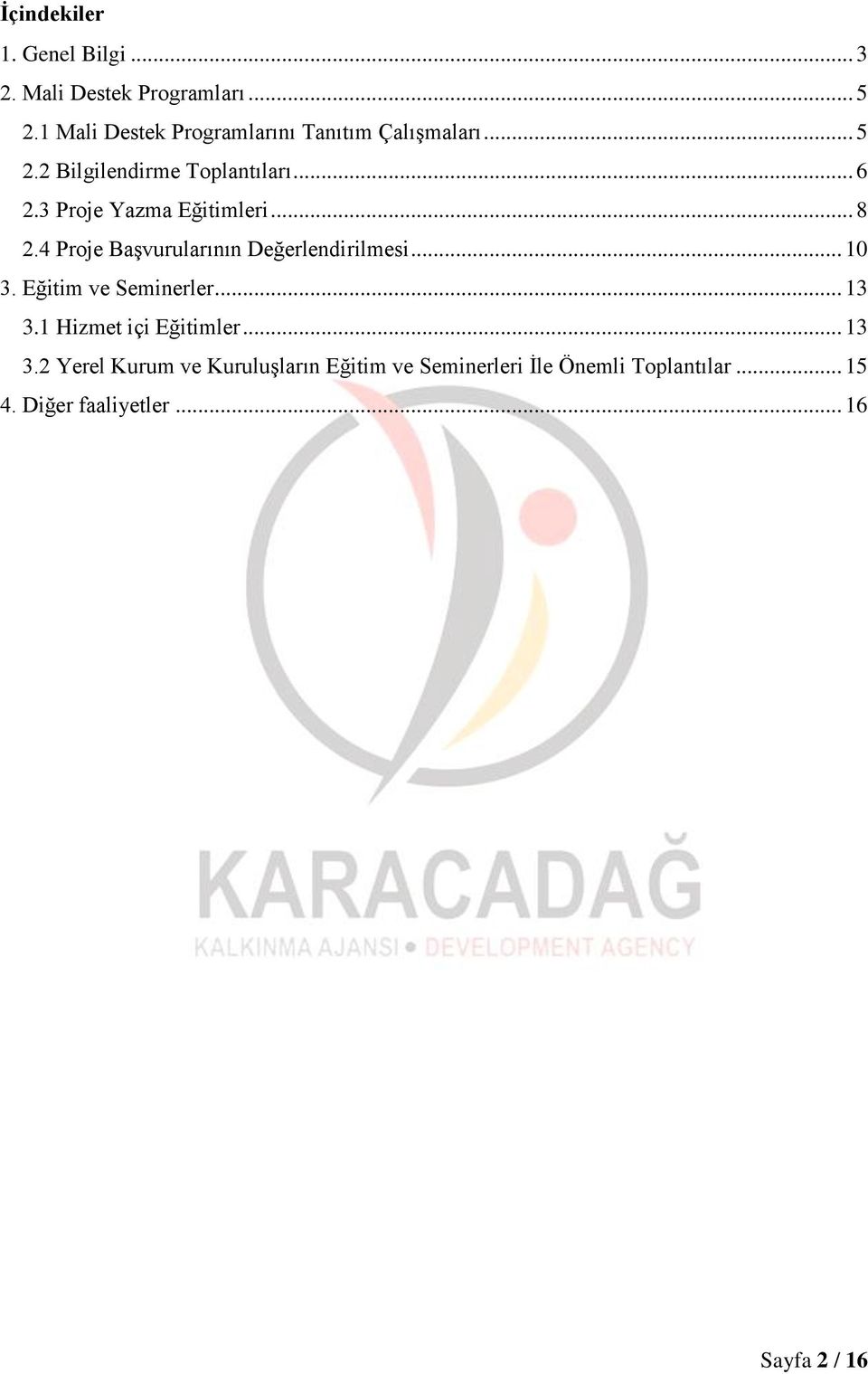 3 Proje Yazma Eğitimleri... 8 2.4 Proje Başvurularının Değerlendirilmesi... 10 3. Eğitim ve Seminerler.