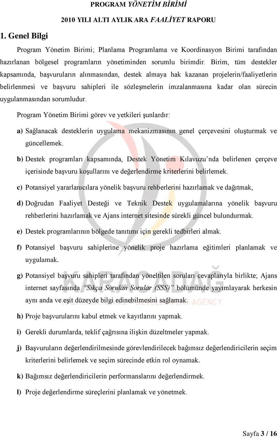 Birim, tüm destekler kapsamında, başvuruların alınmasından, destek almaya hak kazanan projelerin/faaliyetlerin belirlenmesi ve başvuru sahipleri ile sözleşmelerin imzalanmasına kadar olan sürecin