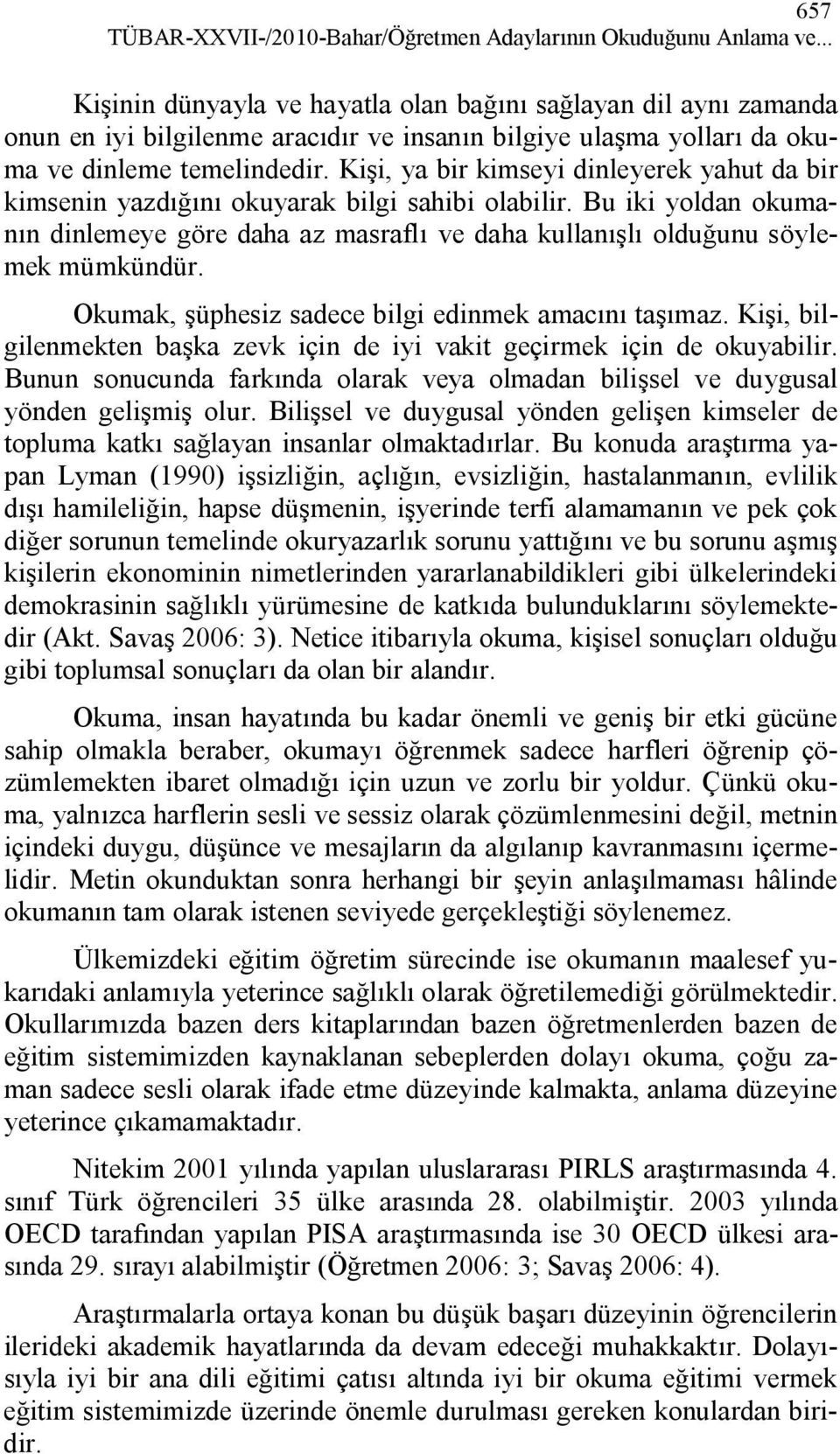 Kişi, ya bir kimseyi dinleyerek yahut da bir kimsenin yazdığını okuyarak bilgi sahibi olabilir. Bu iki yoldan okumanın dinlemeye göre daha az masraflı ve daha kullanışlı olduğunu söylemek mümkündür.