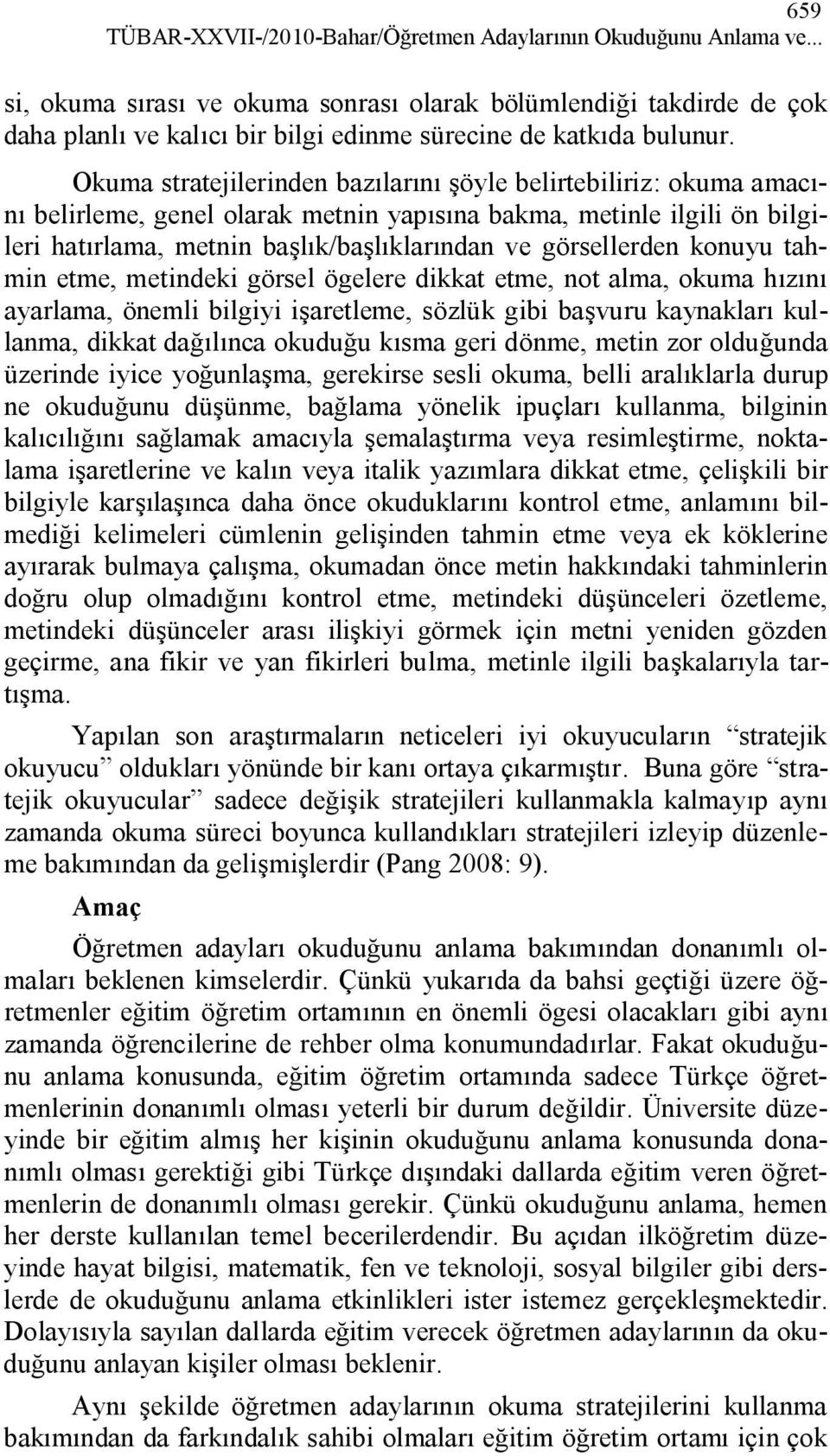 Okuma stratejilerinden bazılarını şöyle belirtebiliriz: okuma amacını belirleme, genel olarak metnin yapısına bakma, metinle ilgili ön bilgileri hatırlama, metnin başlık/başlıklarından ve