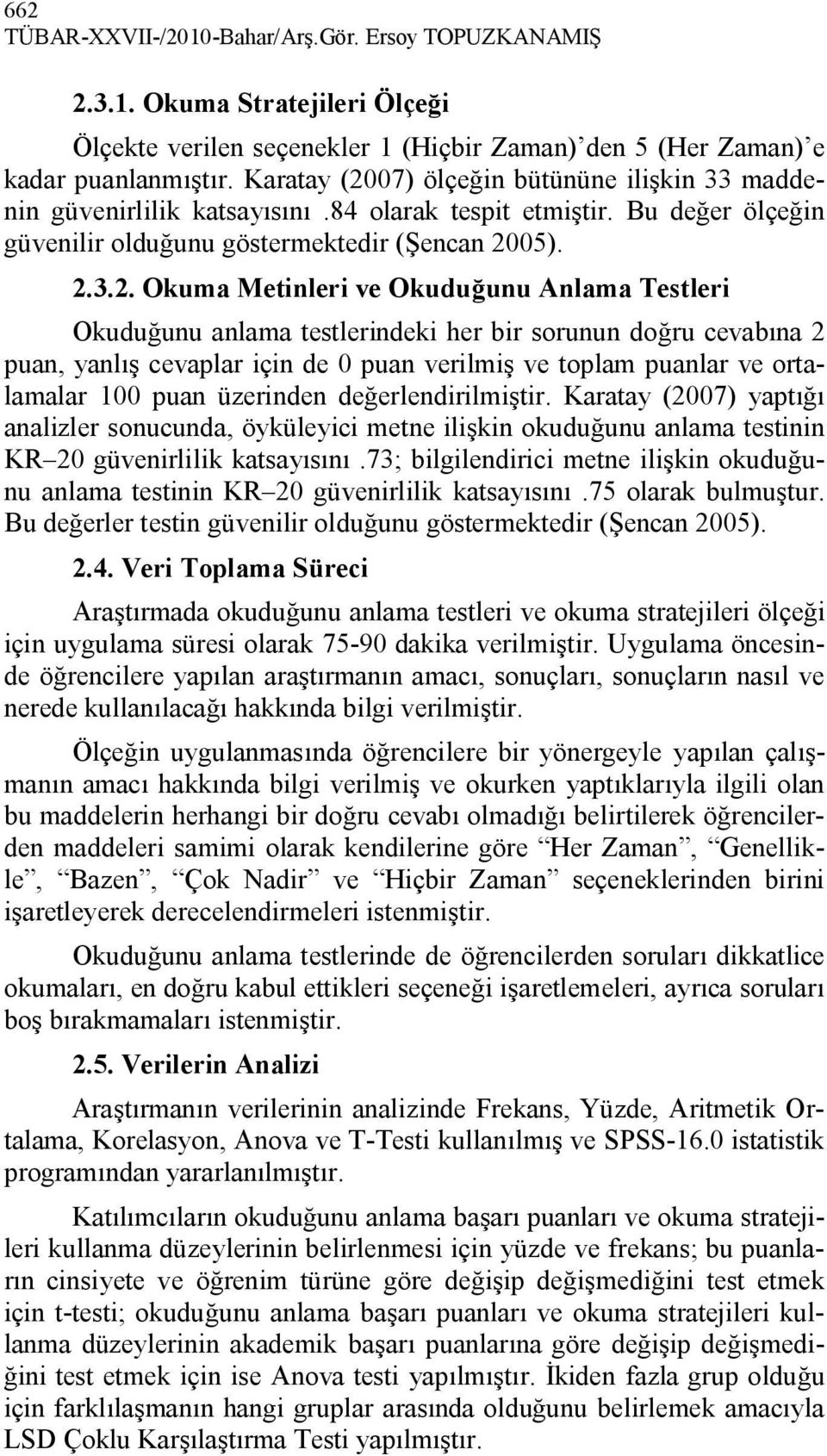 07) ölçeğin bütününe ilişkin 33 maddenin güvenirlilik katsayısını.84 olarak tespit etmiştir. Bu değer ölçeğin güvenilir olduğunu göstermektedir (Şencan 20