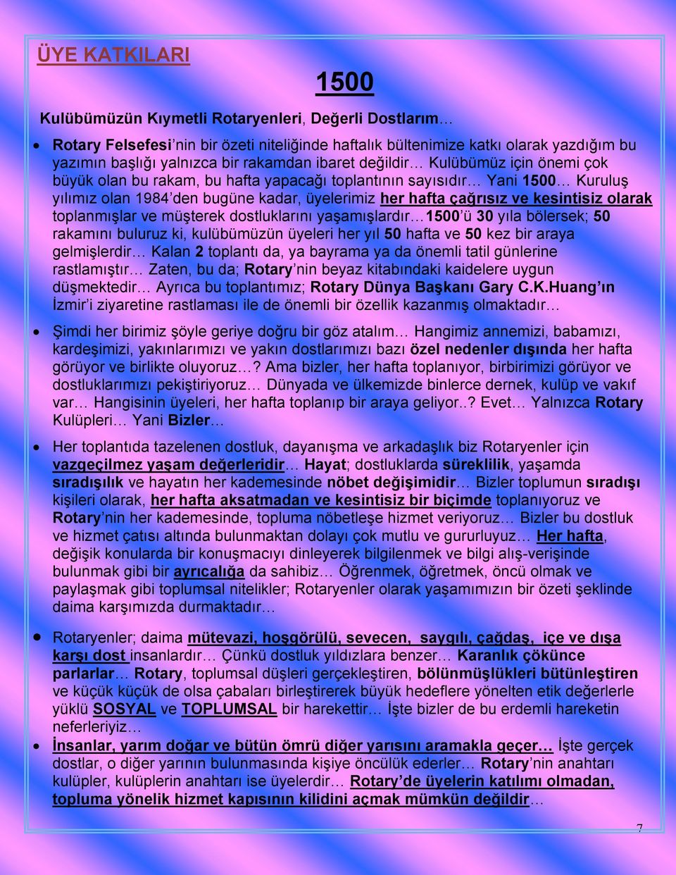 olarak toplanmışlar ve müşterek dostluklarını yaşamışlardır 1500 ü 30 yıla bölersek; 50 rakamını buluruz ki, kulübümüzün üyeleri her yıl 50 hafta ve 50 kez bir araya gelmişlerdir Kalan 2 toplantı da,