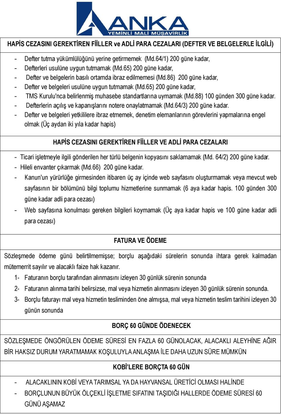 65) 200 güne kadar, - TMS Kurulu'nca belirlenmiş muhasebe standartlarına uymamak (Md.88) 100 günden 300 güne kadar. - Defterlerin açılış ve kapanışlarını notere onaylatmamak (Md.64/3) 200 güne kadar.