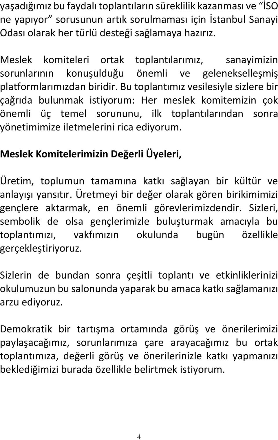 Bu toplantımız vesilesiyle sizlere bir çağrıda bulunmak istiyorum: Her meslek komitemizin çok önemli üç temel sorununu, ilk toplantılarından sonra yönetimimize iletmelerini rica ediyorum.