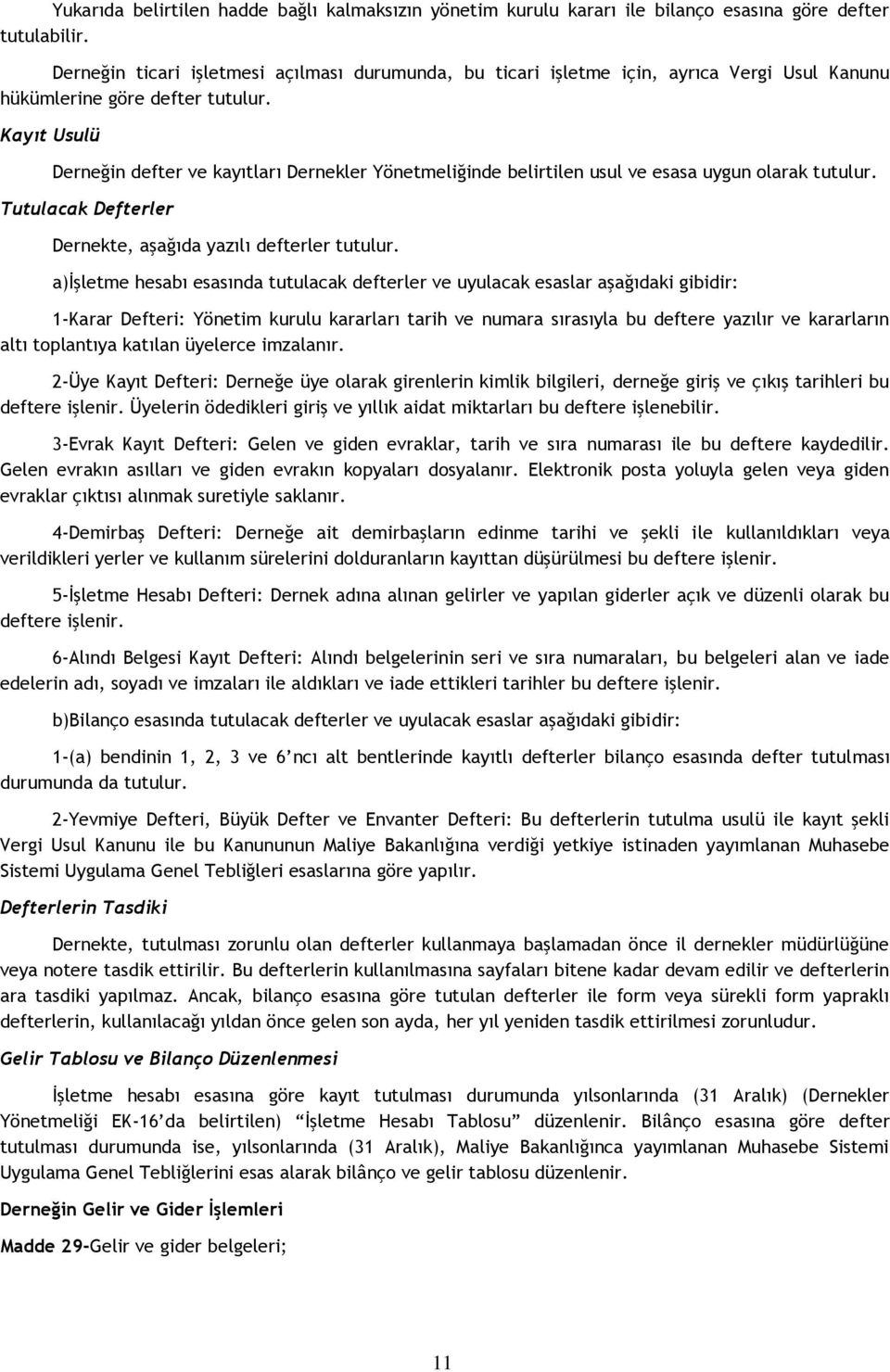 Kayıt Usulü Derneğin defter ve kayıtları Dernekler Yönetmeliğinde belirtilen usul ve esasa uygun olarak tutulur. Tutulacak Defterler Dernekte, aşağıda yazılı defterler tutulur.