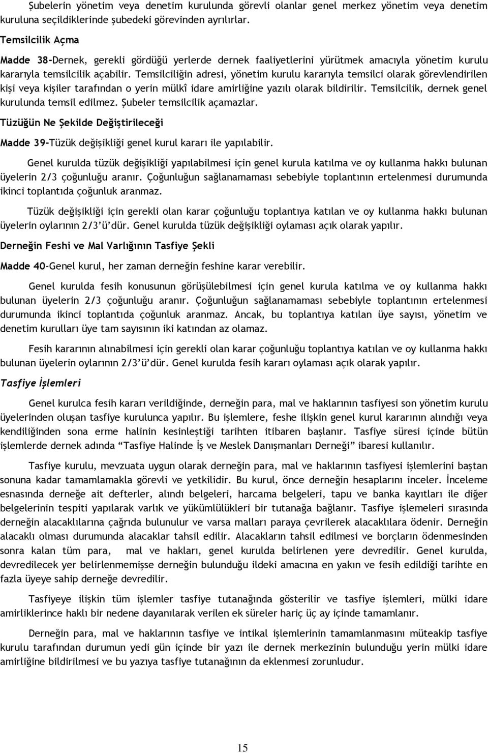 Temsilciliğin adresi, yönetim kurulu kararıyla temsilci olarak görevlendirilen kişi veya kişiler tarafından o yerin mülkî idare amirliğine yazılı olarak bildirilir.