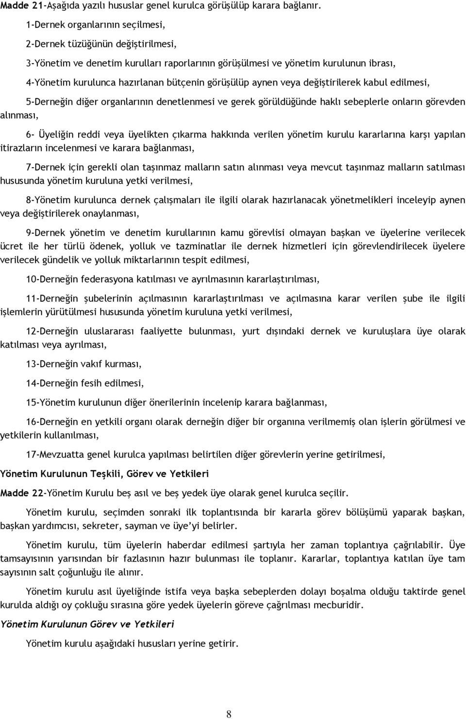 görüşülüp aynen veya değiştirilerek kabul edilmesi, 5-Derneğin diğer organlarının denetlenmesi ve gerek görüldüğünde haklı sebeplerle onların görevden alınması, 6- Üyeliğin reddi veya üyelikten