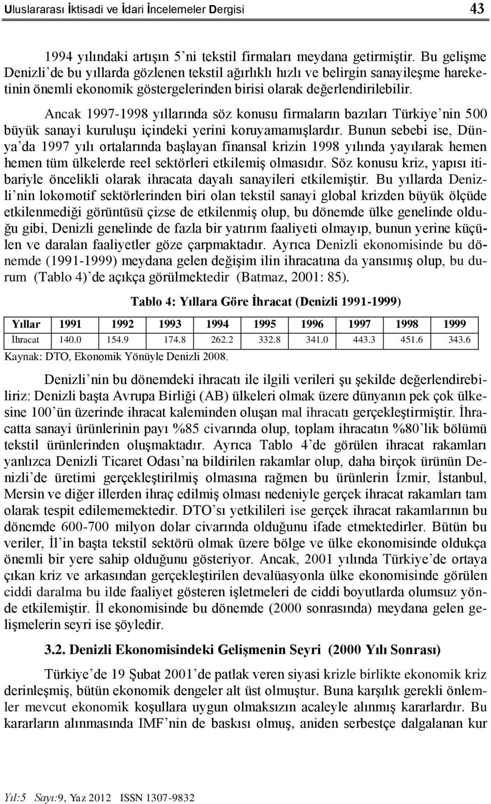 Ancak 1997-1998 yıllarında söz konusu firmaların bazıları Türkiye nin 500 büyük sanayi kuruluşu içindeki yerini koruyamamışlardır.