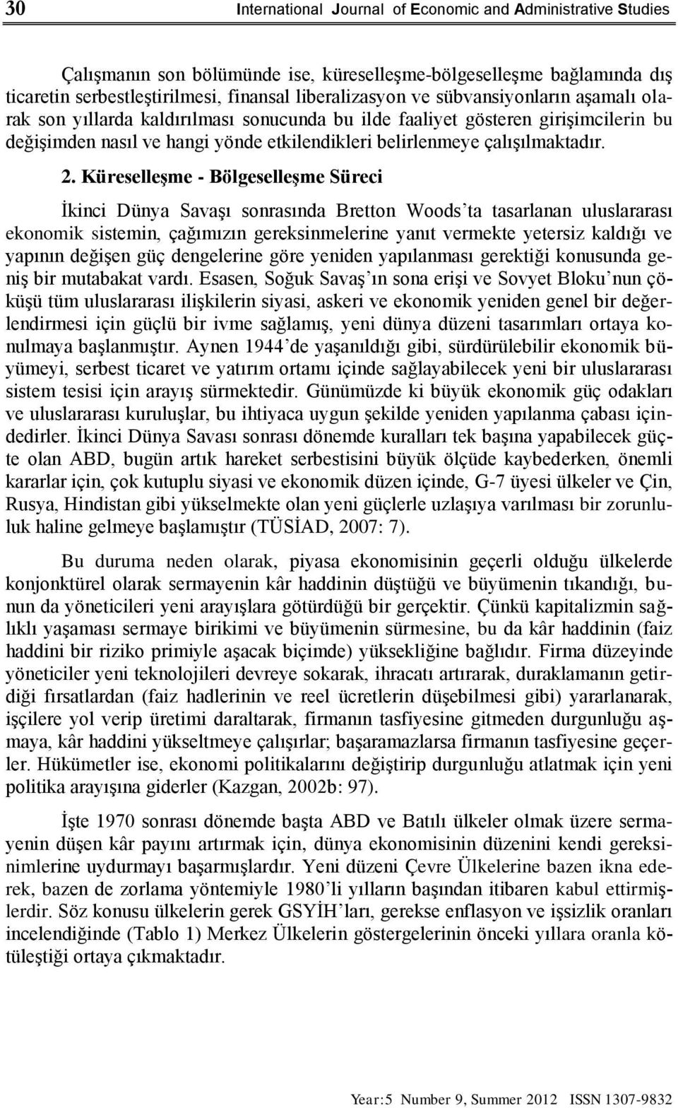 Küreselleşme - Bölgeselleşme Süreci İkinci Dünya Savaşı sonrasında Bretton Woods ta tasarlanan uluslararası ekonomik sistemin, çağımızın gereksinmelerine yanıt vermekte yetersiz kaldığı ve yapının