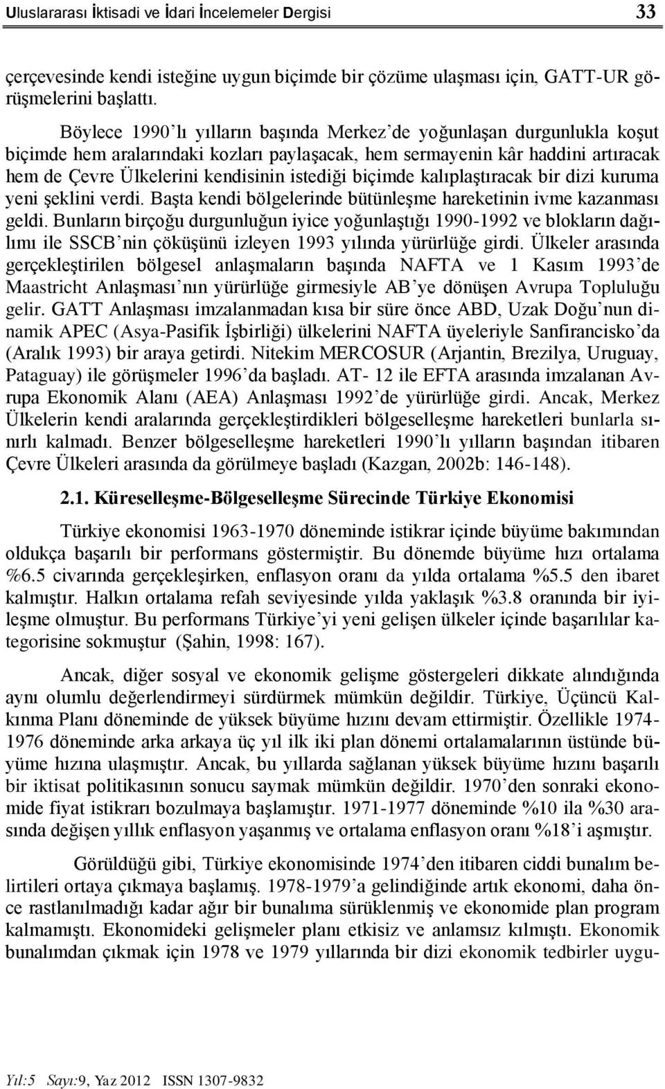 biçimde kalıplaştıracak bir dizi kuruma yeni şeklini verdi. Başta kendi bölgelerinde bütünleşme hareketinin ivme kazanması geldi.