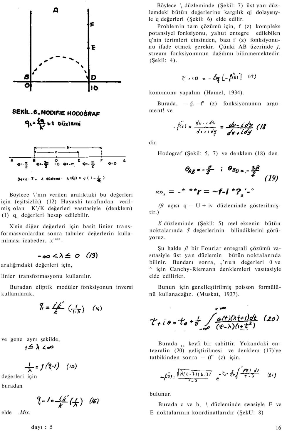 Çünki AB üzerinde j, stream fonksiyonunun dağılımı bilinmemektedir. (Şekil: 4). konumunu yapalım (Hamel, 1934). Burada, ğ. f" (z) fonksiyonunun argument! ve dir.