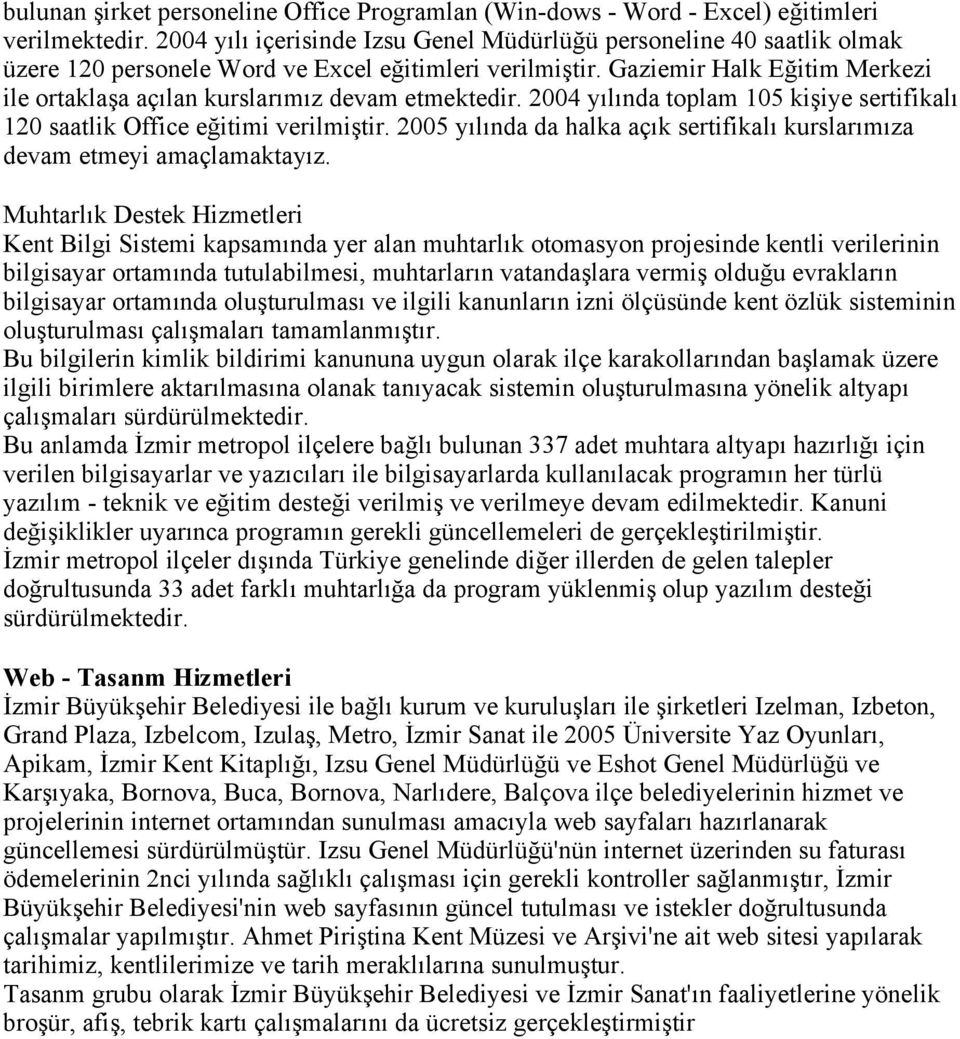 Gaziemir Halk Eğitim Merkezi ile ortaklaşa açılan kurslarımız devam etmektedir. 2004 yılında toplam 105 kişiye sertifikalı 120 saatlik Office eğitimi verilmiştir.