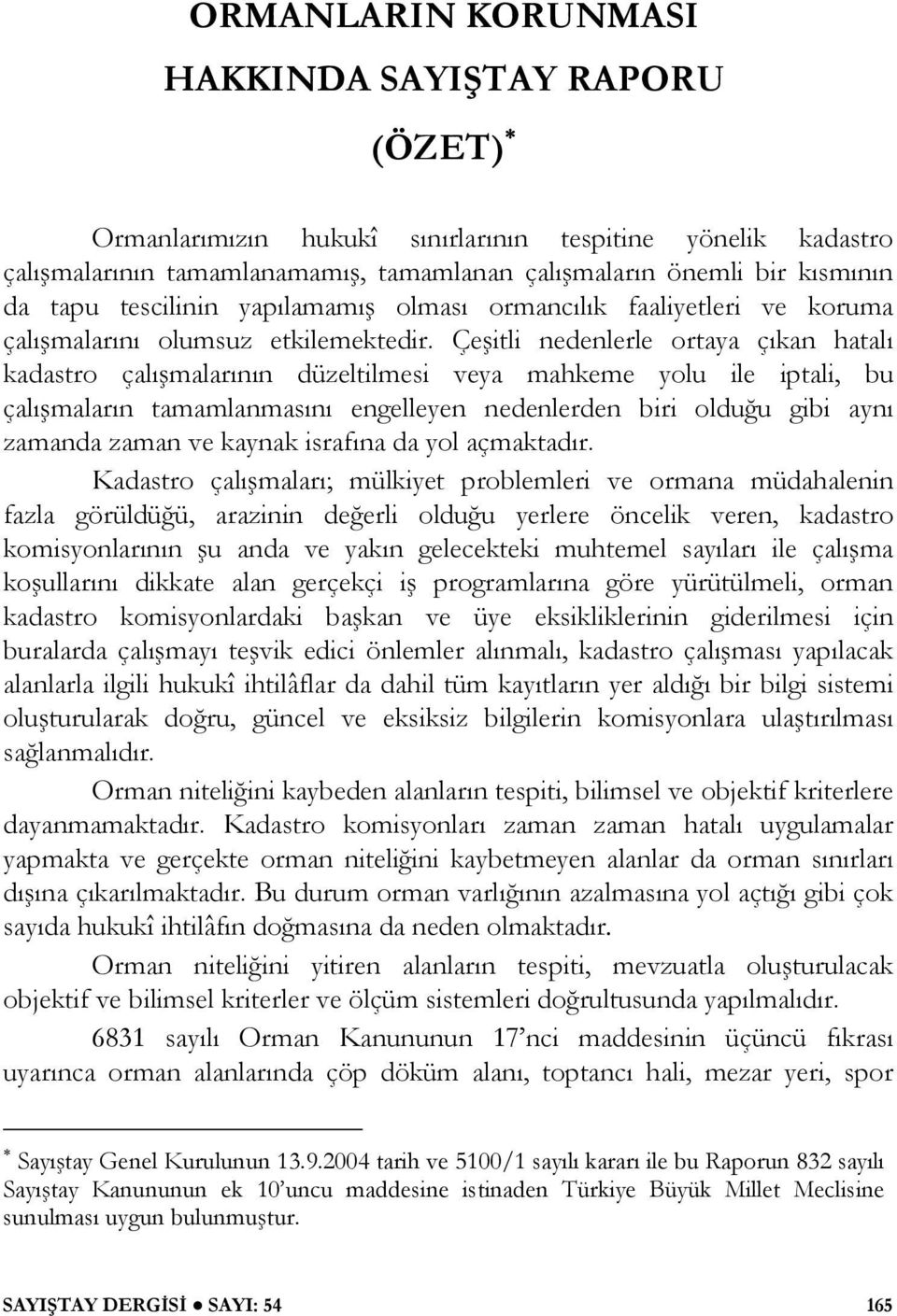 Çe itli nedenlerle ortaya çıkan hatalı kadastro çalı malarının düzeltilmesi veya mahkeme yolu ile iptali, bu çalı maların tamamlanmasını engelleyen nedenlerden biri oldu u gibi aynı zamanda zaman ve