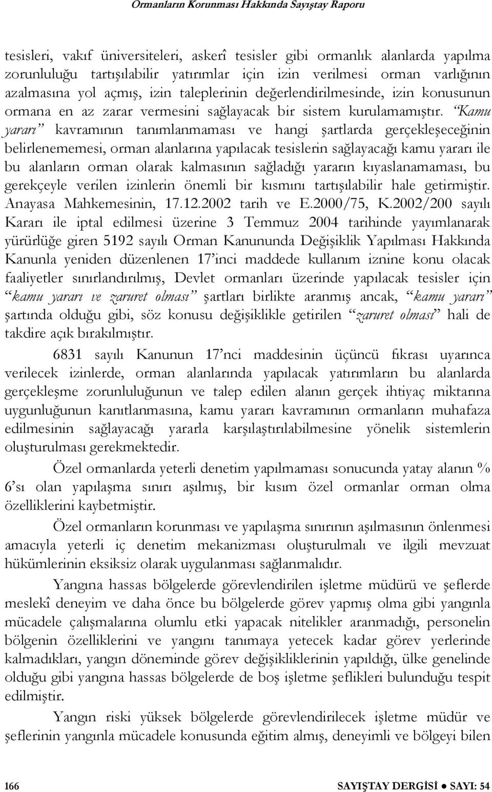 Kamu yararı kavramının tanımlanmaması ve hangi artlarda gerçekle ece inin belirlenememesi, orman alanlarına yapılacak tesislerin sa layaca ı kamu yararı ile bu alanların orman olarak kalmasının sa