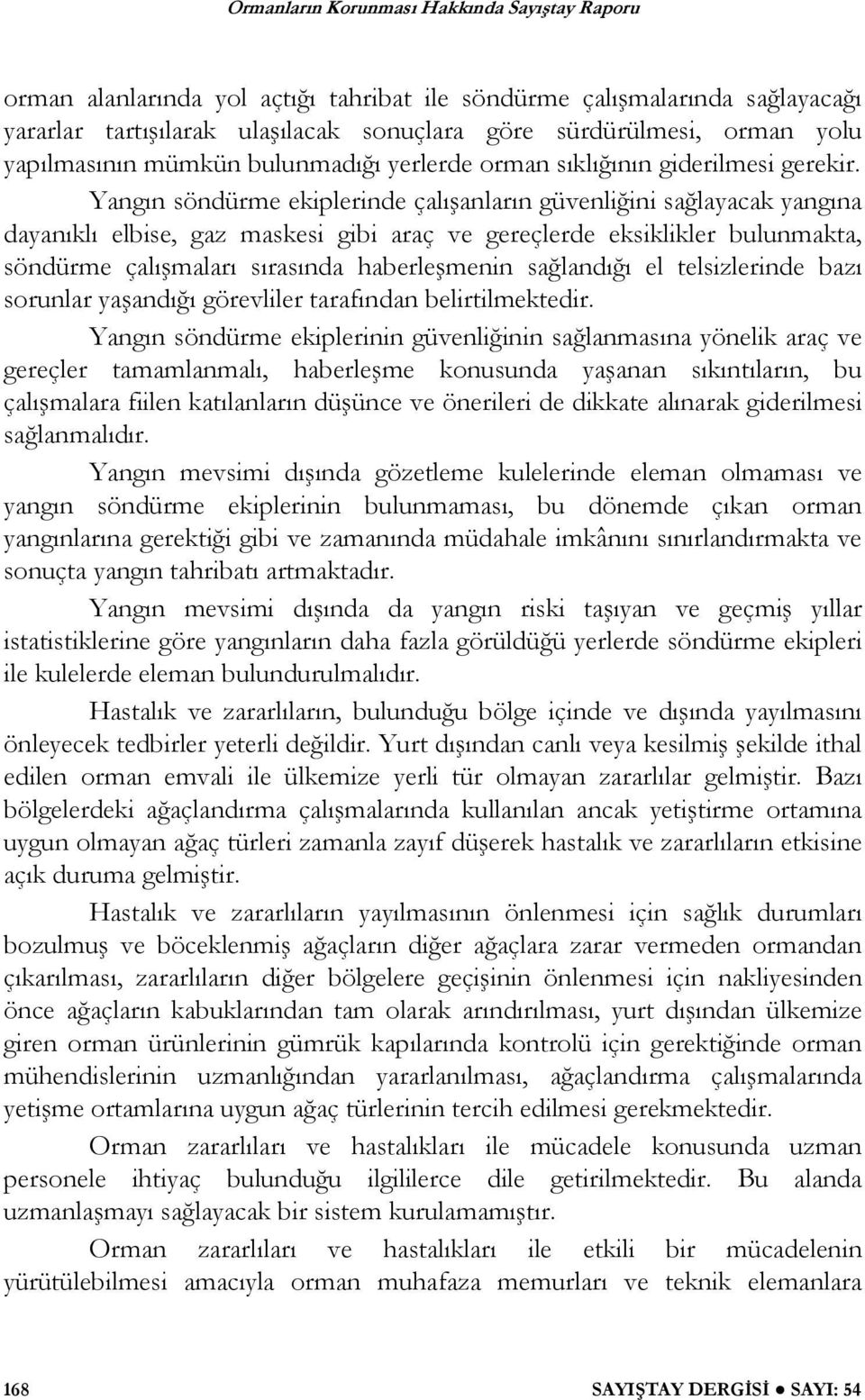 Yangın söndürme ekiplerinde çalı anların güvenli ini sa layacak yangına dayanıklı elbise, gaz maskesi gibi araç ve gereçlerde eksiklikler bulunmakta, söndürme çalı maları sırasında haberle menin sa