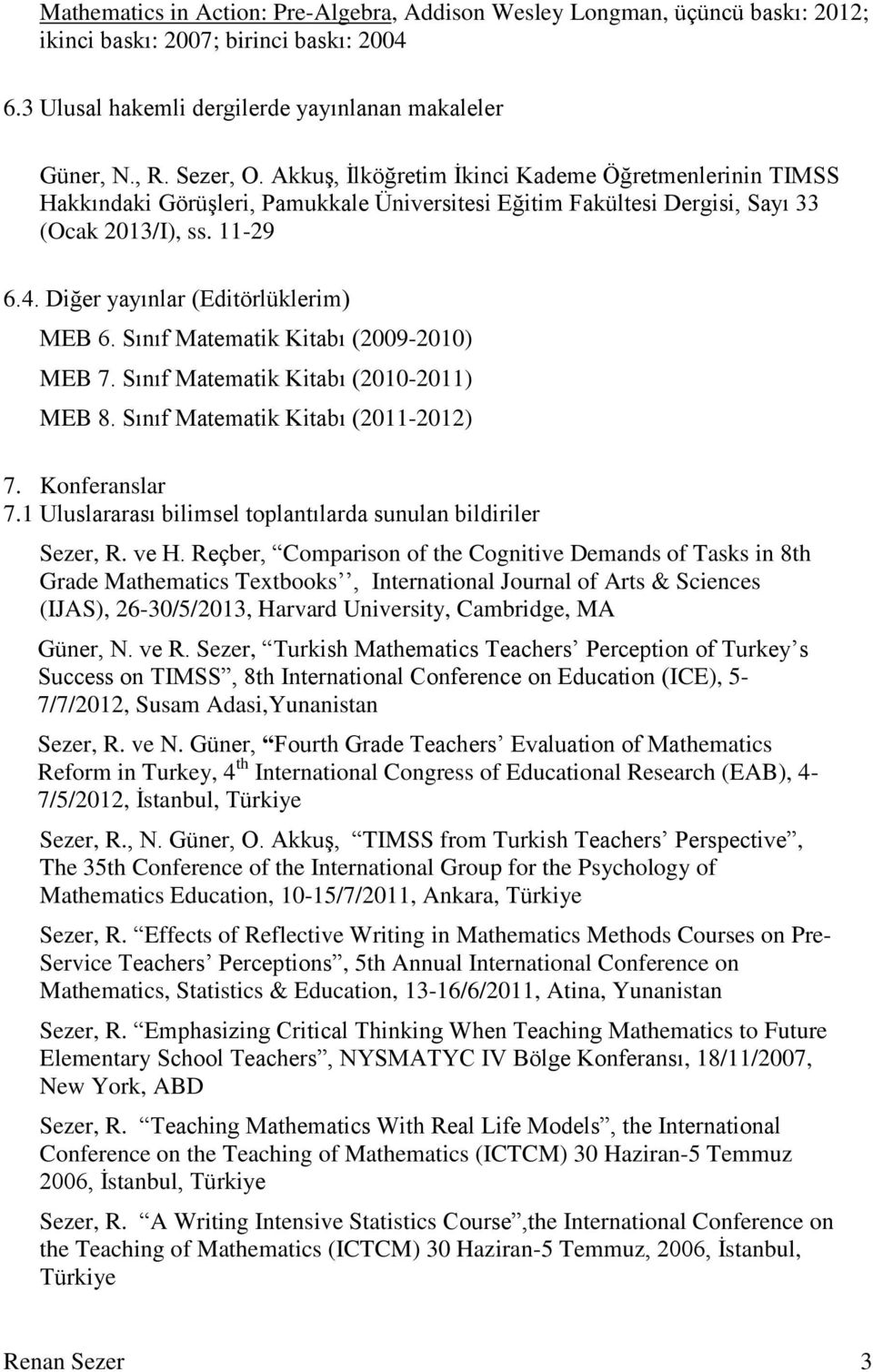 Diğer yayınlar (Editörlüklerim) MEB 6. Sınıf Matematik Kitabı (2009-2010) MEB 7. Sınıf Matematik Kitabı (2010-2011) MEB 8. Sınıf Matematik Kitabı (2011-2012) 7. Konferanslar 7.