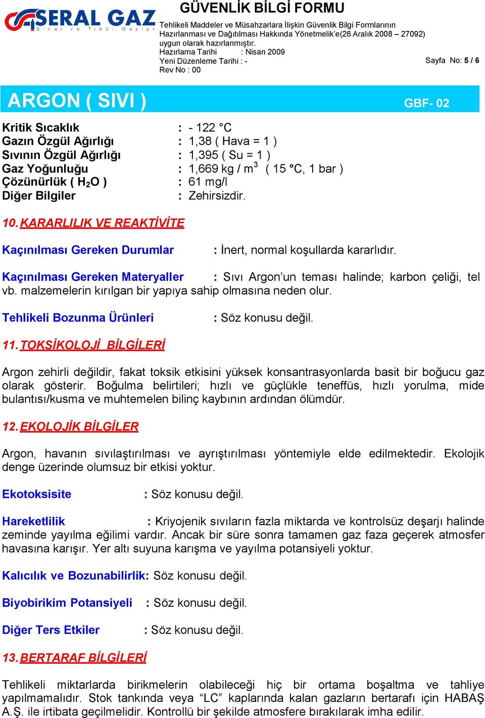 Kaçınılması Gereken Materyaller : Sıvı Argon un teması halinde; karbon çeliği, tel vb. malzemelerin kırılgan bir yapıya sahip olmasına neden olur. Tehlikeli Bozunma Ürünleri 11.