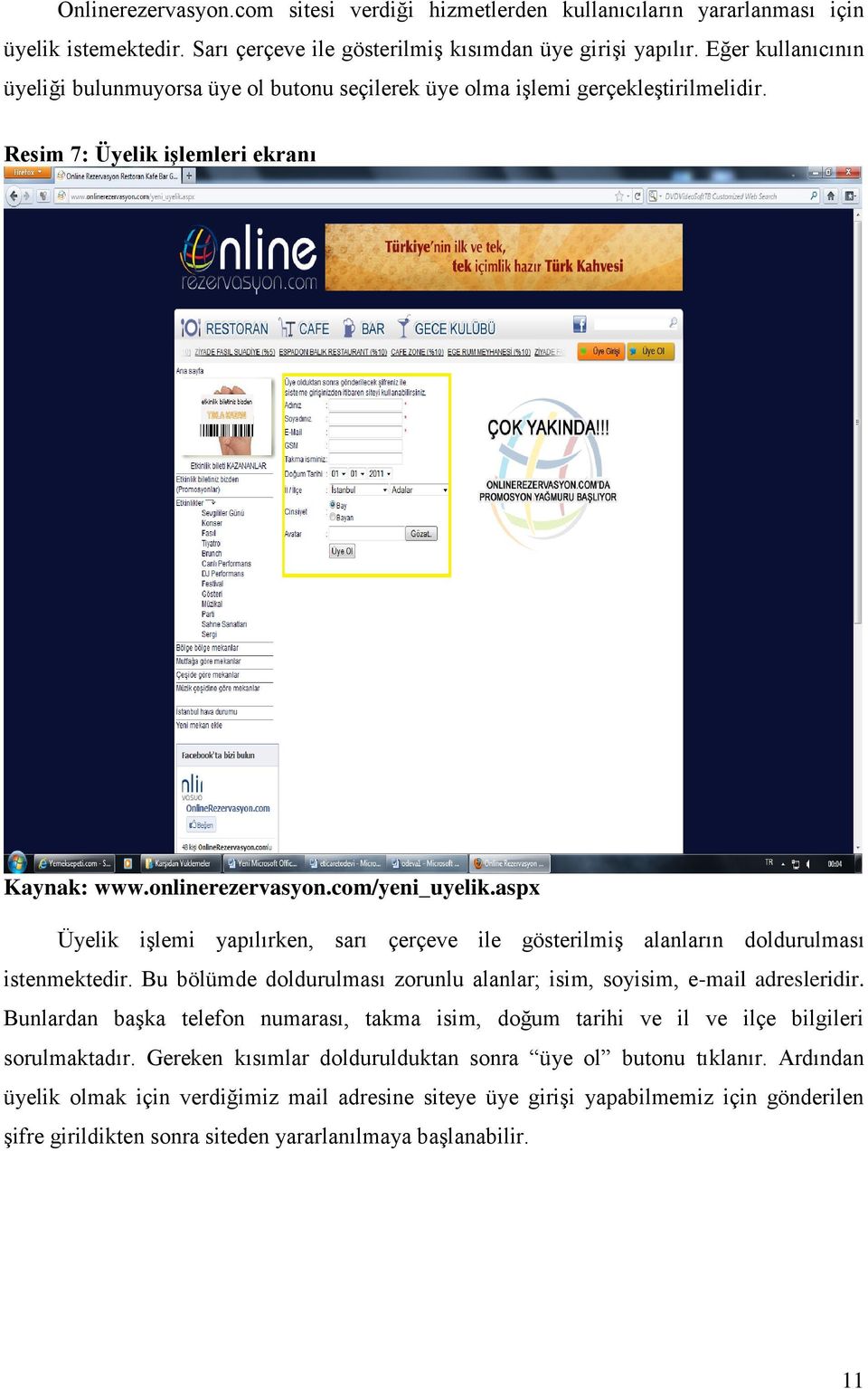 aspx Üyelik işlemi yapılırken, sarı çerçeve ile gösterilmiş alanların doldurulması istenmektedir. Bu bölümde doldurulması zorunlu alanlar; isim, soyisim, e-mail adresleridir.