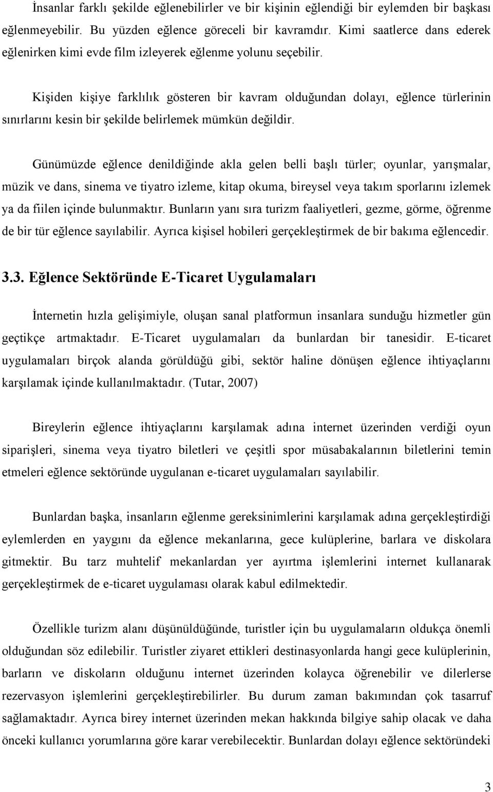 Kişiden kişiye farklılık gösteren bir kavram olduğundan dolayı, eğlence türlerinin sınırlarını kesin bir şekilde belirlemek mümkün değildir.