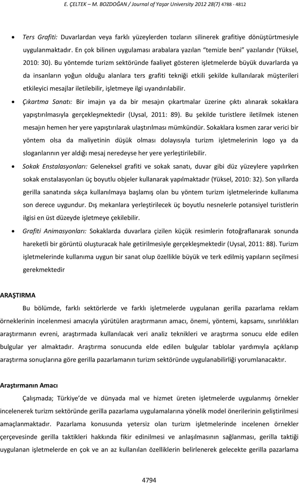 iletilebilir, işletmeye ilgi uyandırılabilir. Çıkartma Sanatı: Bir imajın ya da bir mesajın çıkartmalar üzerine çıktı alınarak sokaklara yapıştırılmasıyla gerçekleşmektedir (Uysal, 20: 89).