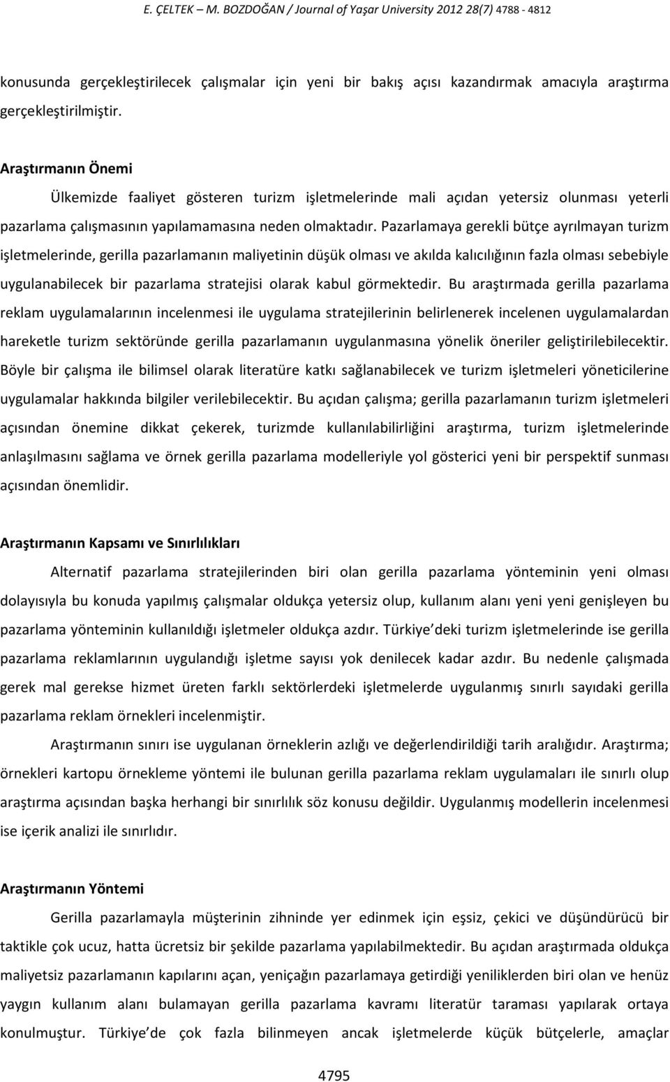 Pazarlamaya gerekli bütçe ayrılmayan turizm işletmelerinde, gerilla pazarlamanın maliyetinin düşük olması ve akılda kalıcılığının fazla olması sebebiyle uygulanabilecek bir pazarlama stratejisi