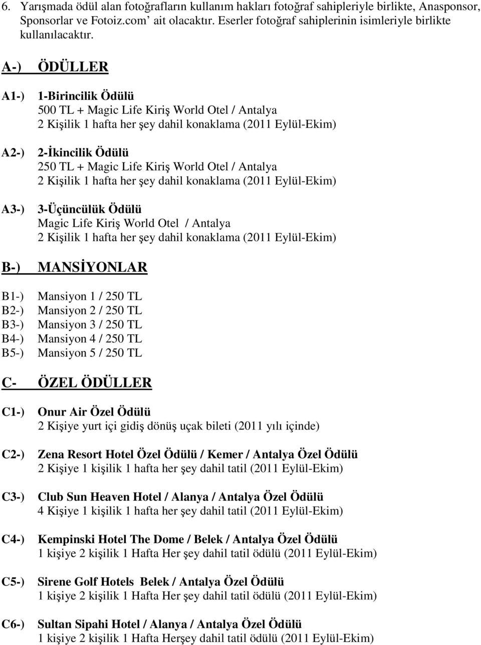 A-) A1-) A2-) A3-) B-) B1-) B2-) B3-) B4-) B5-) ÖDÜLLER 1-Birincilik Ödülü 500 TL + Magic Life Kiriş World Otel / Antalya 2 Kişilik 1 hafta her şey dahil konaklama (2011 Eylül-Ekim) 2-Đkincilik Ödülü