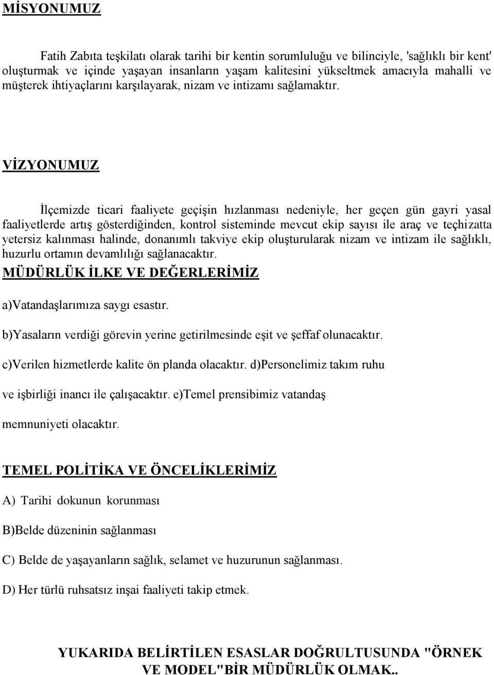 VİZYONUMUZ İlçemizde ticari faaliyete geçişin hızlanması nedeniyle, her geçen gün gayri yasal faaliyetlerde artış gösterdiğinden, kontrol sisteminde mevcut ekip sayısı ile araç ve teçhizatta yetersiz