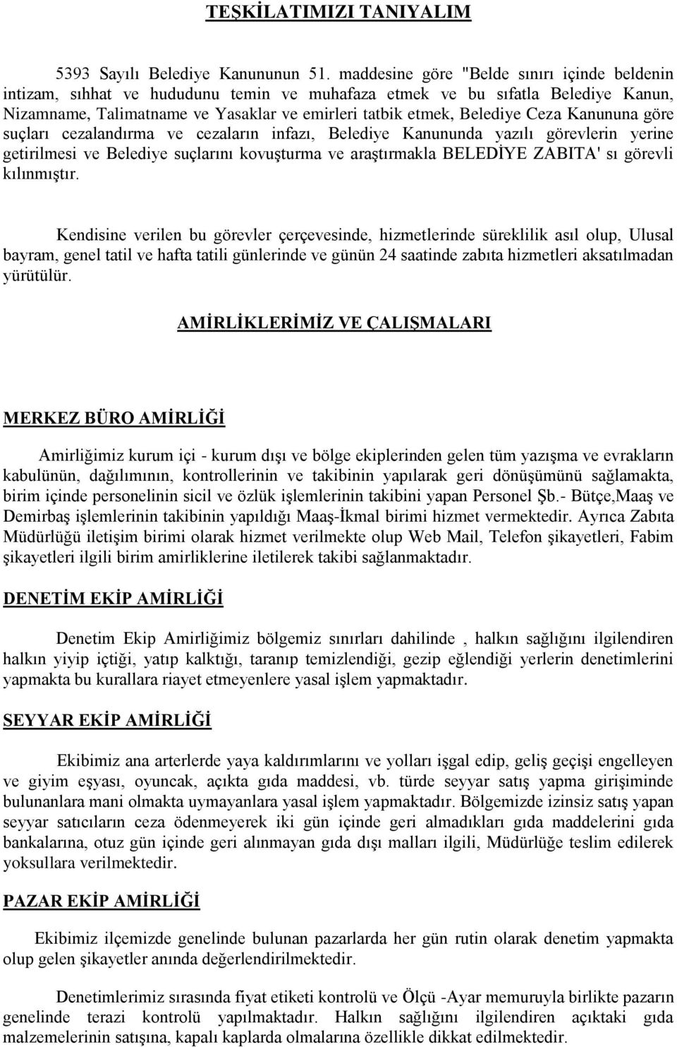 Ceza Kanununa göre suçları cezalandırma ve cezaların infazı, Belediye Kanununda yazılı görevlerin yerine getirilmesi ve Belediye suçlarını kovuşturma ve araştırmakla BELEDİYE ' sı görevli kılınmıştır.