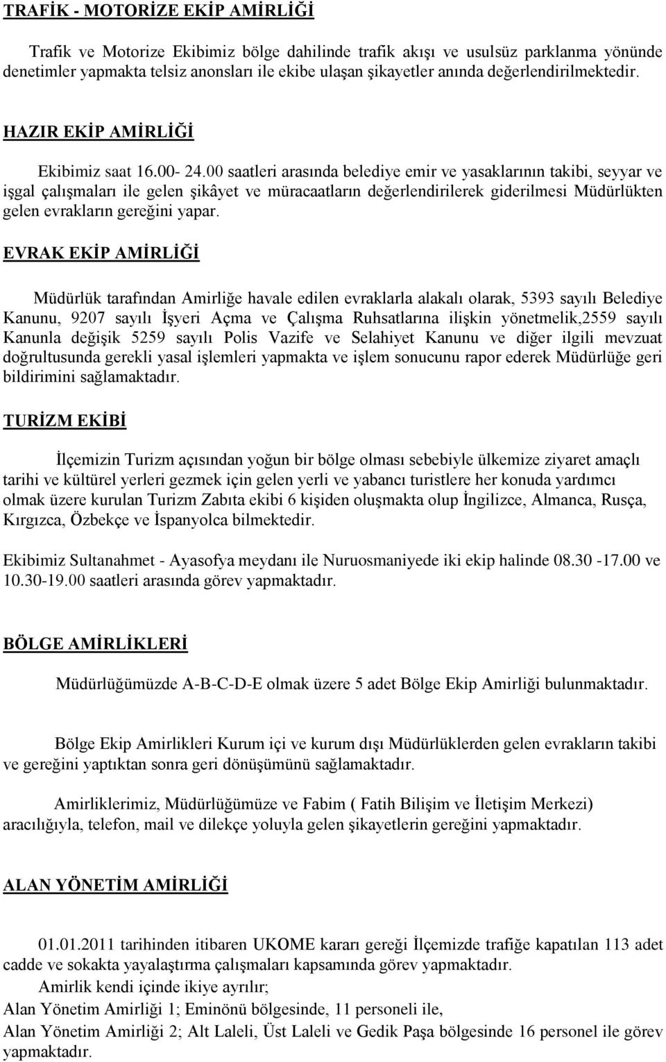 00 saatleri arasında belediye emir ve yasaklarının takibi, seyyar ve işgal çalışmaları ile gelen şikâyet ve müracaatların değerlendirilerek giderilmesi Müdürlükten gelen evrakların gereğini yapar.