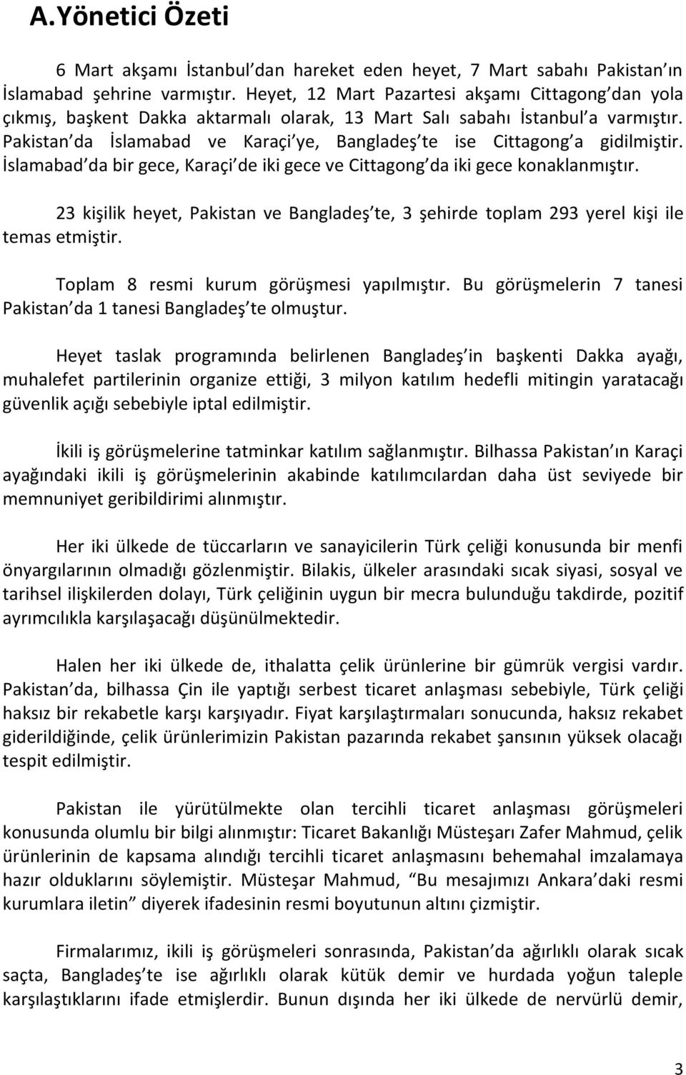 Pakistan da İslamabad ve Karaçi ye, Bangladeş te ise Cittagong a gidilmiştir. İslamabad da bir gece, Karaçi de iki gece ve Cittagong da iki gece konaklanmıştır.