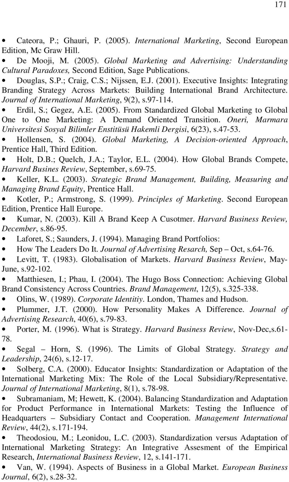 Journal of International Marketing, 9(2), s.97-114. Erdil, S.; Gegez, A.E. (2005). From Standardized Global Marketing to Global One to One Marketing: A Demand Oriented Transition.