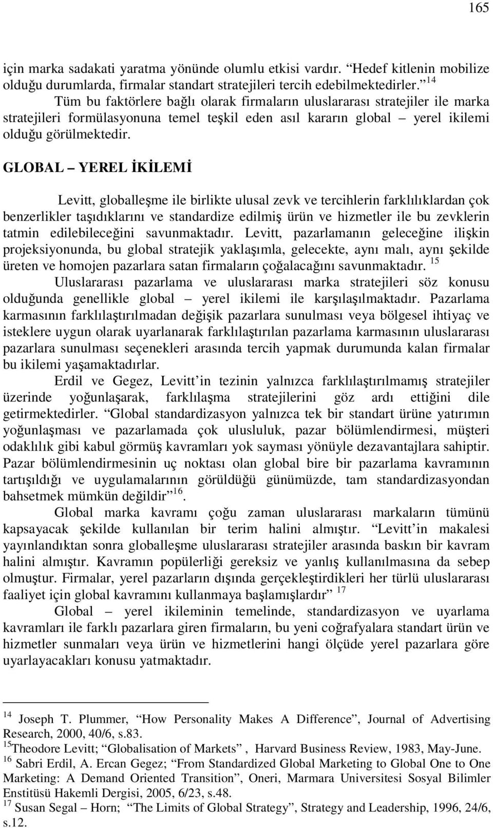 GLOBAL YEREL KLEM Levitt, globalleme ile birlikte ulusal zevk ve tercihlerin farklılıklardan çok benzerlikler taıdıklarını ve standardize edilmi ürün ve hizmetler ile bu zevklerin tatmin