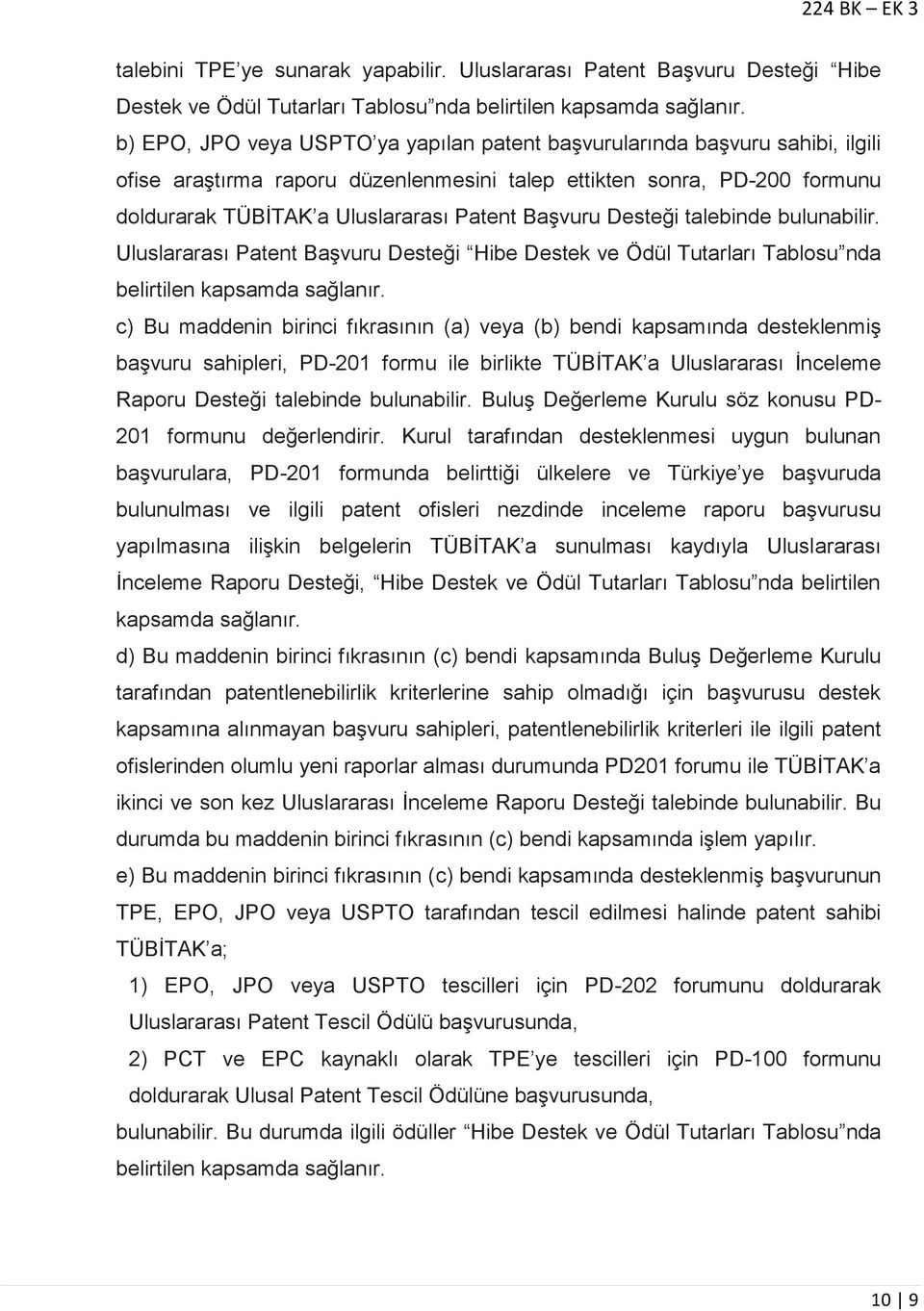 Başvuru Desteği talebinde bulunabilir. Uluslararası Patent Başvuru Desteği Hibe Destek ve Ödül Tutarları Tablosu nda belirtilen kapsamda sağlanır.