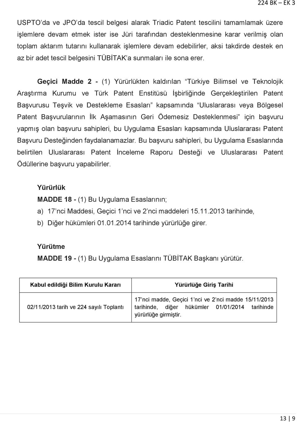 Geçici Madde 2 - (1) Yürürlükten kaldırılan Türkiye Bilimsel ve Teknolojik Araştırma Kurumu ve Türk Patent Enstitüsü İşbirliğinde Gerçekleştirilen Patent Başvurusu Teşvik ve Destekleme Esasları