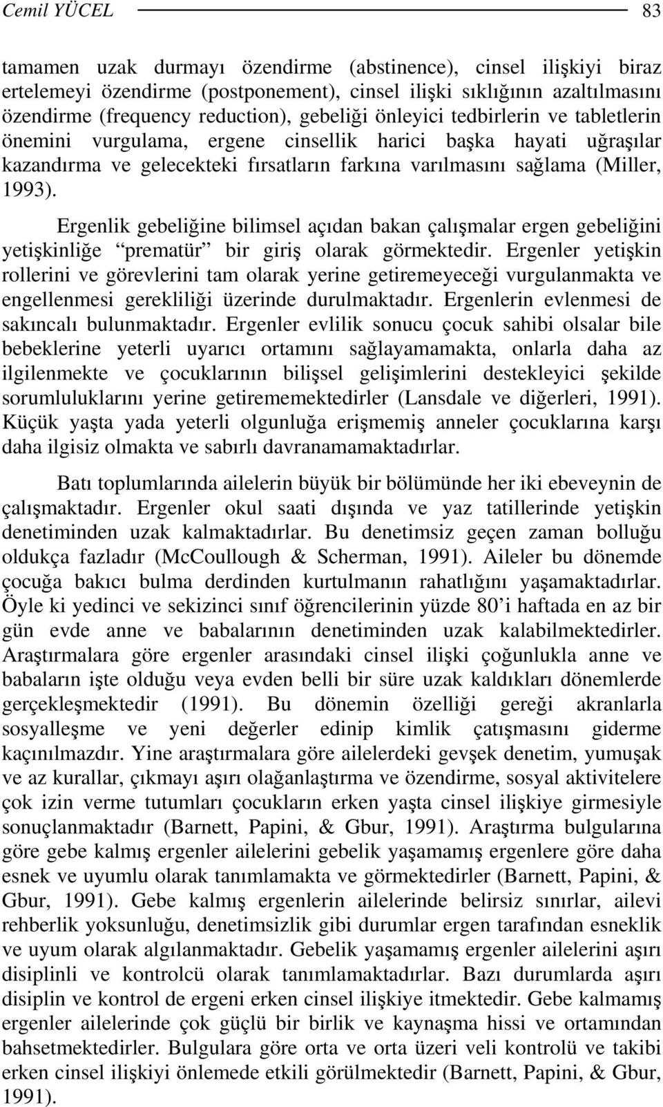 Ergenlik gebeliğine bilimsel açıdan bakan çalışmalar ergen gebeliğini yetişkinliğe prematür bir giriş olarak görmektedir.