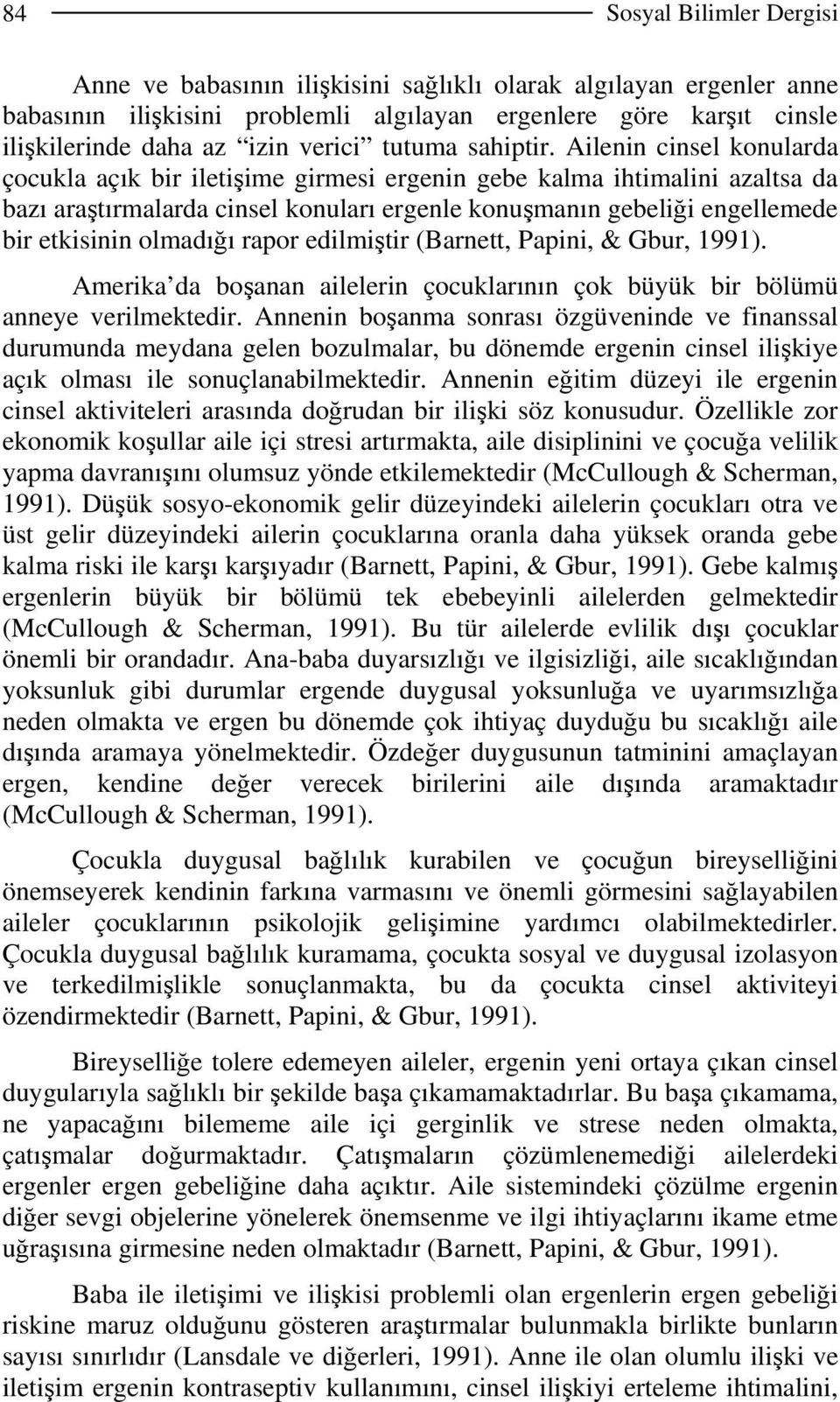 Ailenin cinsel konularda çocukla açık bir iletişime girmesi ergenin gebe kalma ihtimalini azaltsa da bazı araştırmalarda cinsel konuları ergenle konuşmanın gebeliği engellemede bir etkisinin olmadığı