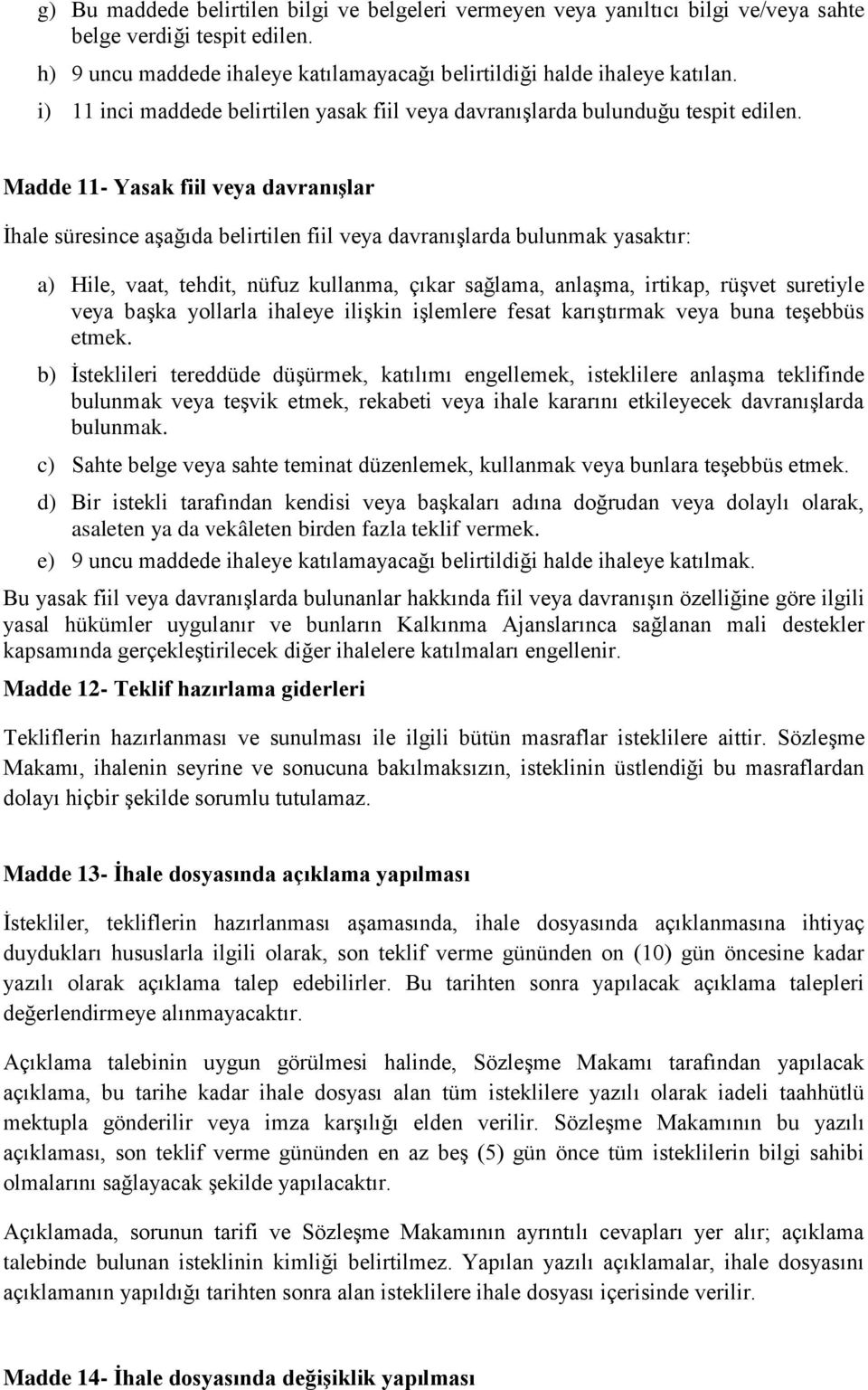 Madde 11- Yasak fiil veya davranışlar İhale süresince aşağıda belirtilen fiil veya davranışlarda bulunmak yasaktır: a) Hile, vaat, tehdit, nüfuz kullanma, çıkar sağlama, anlaşma, irtikap, rüşvet